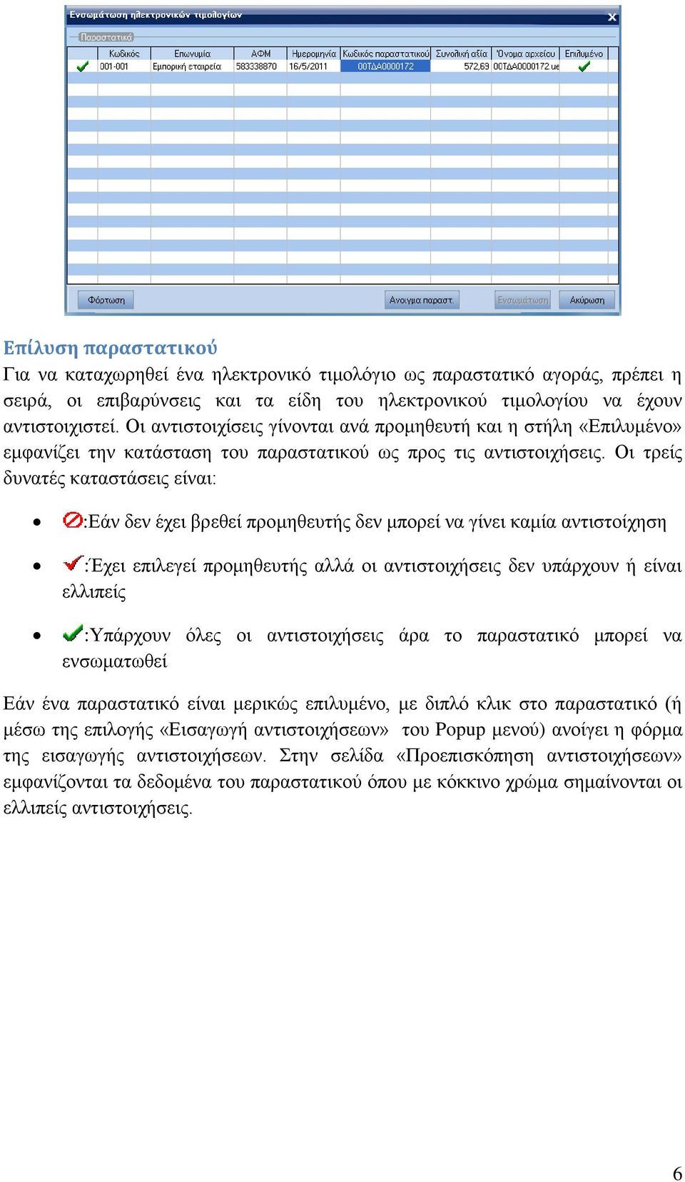 Οι τρείς δυνατές καταστάσεις είναι: :Εάν δεν έχει βρεθεί προμηθευτής δεν μπορεί να γίνει καμία αντιστοίχηση :Έχει επιλεγεί προμηθευτής αλλά οι αντιστοιχήσεις δεν υπάρχουν ή είναι ελλιπείς :Υπάρχουν