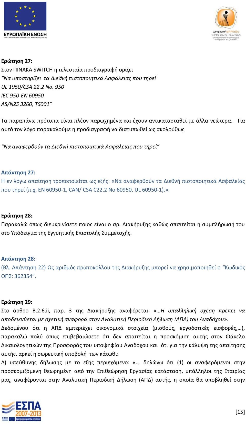 Για αυτό τον λόγο παρακαλούμε η προδιαγραφή να διατυπωθεί ως ακολούθως Να αναφερθούν τα Διεθνή πιστοποιητικά Ασφάλειας που τηρεί Απάντηση 27: Η εν λόγω απαίτηση τροποποιείται ως εξής: «Να αναφερθούν