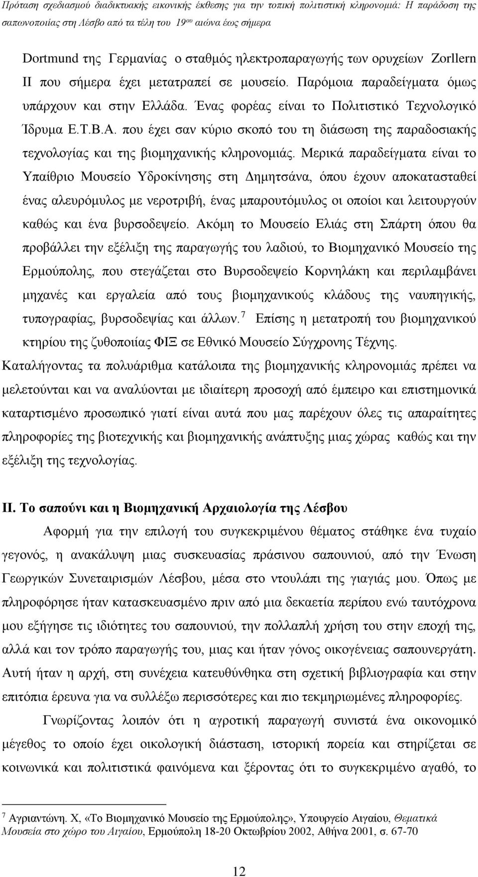 Μερικά παραδείγματα είναι το Υπαίθριο Μουσείο Υδροκίνησης στη Δημητσάνα, όπου έχουν αποκατασταθεί ένας αλευρόμυλος με νεροτριβή, ένας μπαρουτόμυλος οι οποίοι και λειτουργούν καθώς και ένα βυρσοδεψείο.