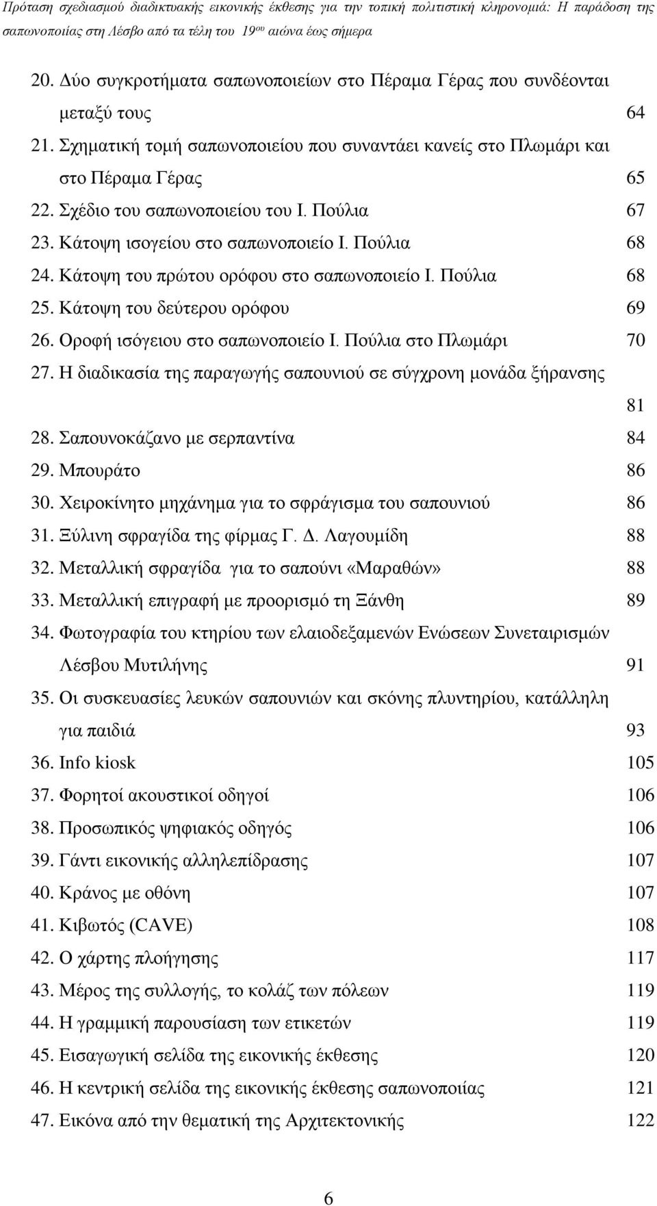 Οροφή ισόγειου στο σαπωνοποιείο Ι. Πούλια στο Πλωμάρι 70 27. Η διαδικασία της παραγωγής σαπουνιού σε σύγχρονη μονάδα ξήρανσης 81 28. Σαπουνοκάζανο με σερπαντίνα 84 29. Μπουράτο 86 30.