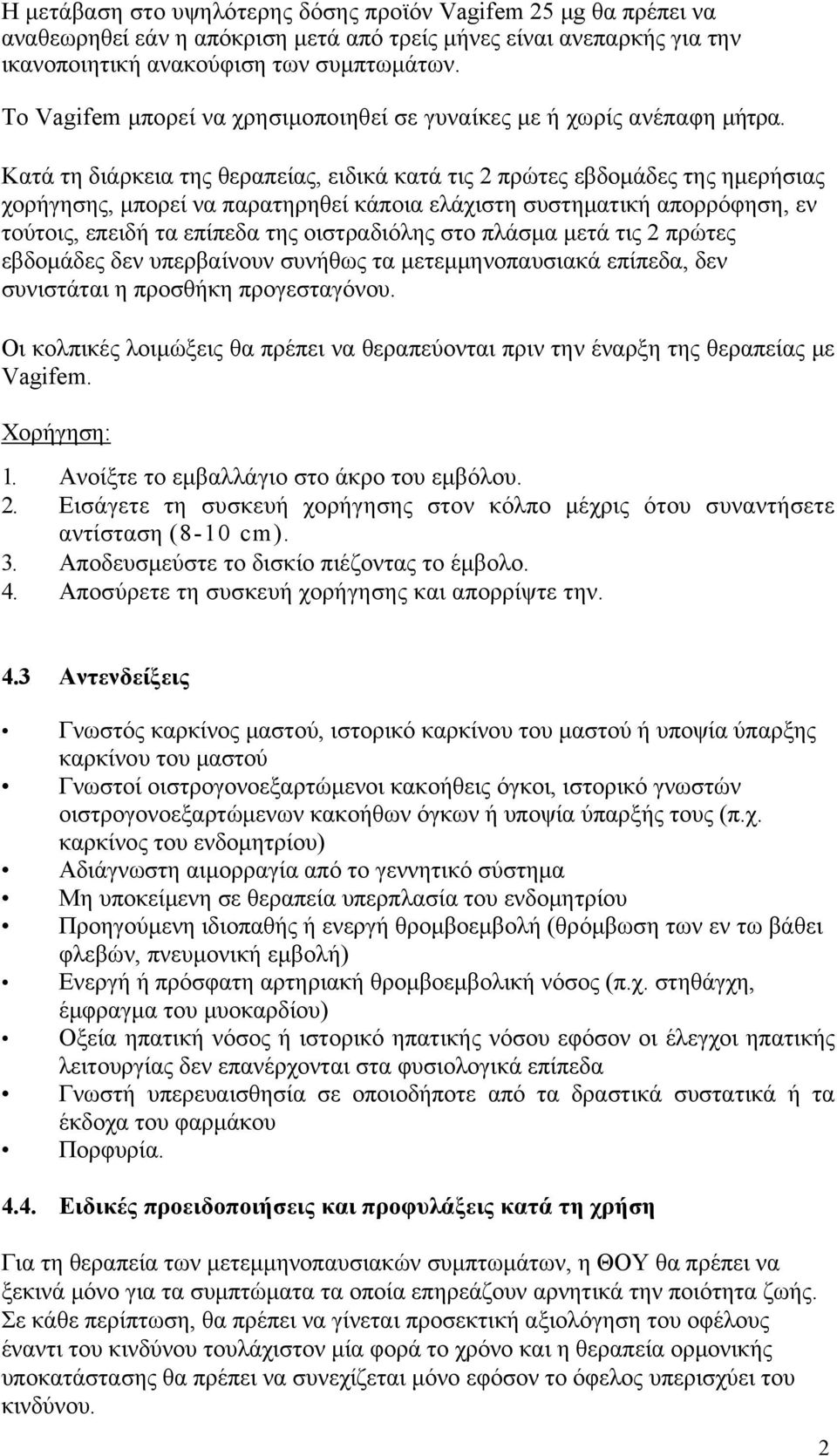 Κατά τη διάρκεια της θεραπείας, ειδικά κατά τις 2 πρώτες εβδομάδες της ημερήσιας χορήγησης, μπορεί να παρατηρηθεί κάποια ελάχιστη συστηματική απορρόφηση, εν τούτοις, επειδή τα επίπεδα της
