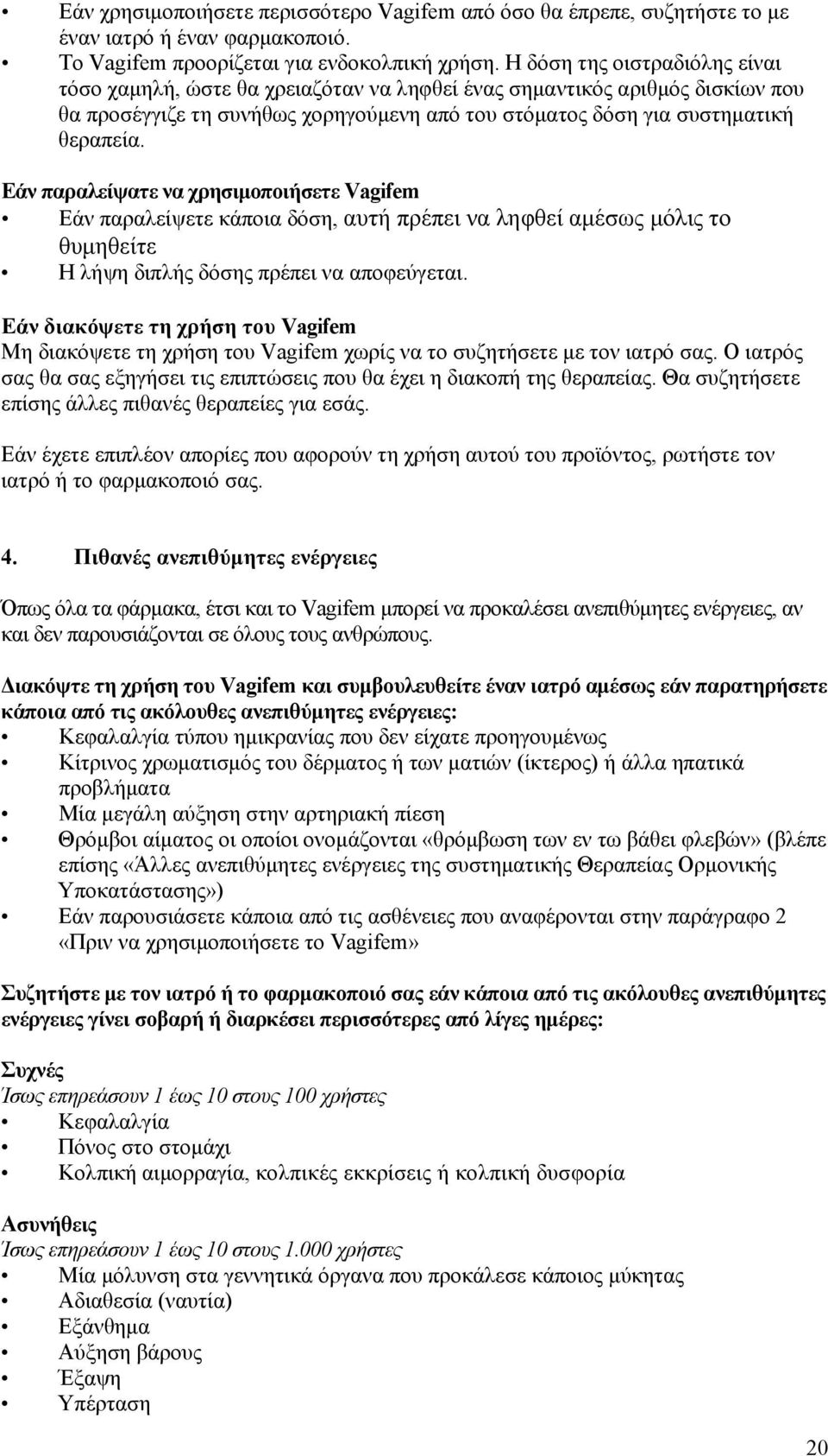 Εάν παραλείψατε να χρησιμοποιήσετε Vagifem Εάν παραλείψετε κάποια δόση, αυτή πρέπει να ληφθεί αμέσως μόλις το θυμηθείτε Η λήψη διπλής δόσης πρέπει να αποφεύγεται.