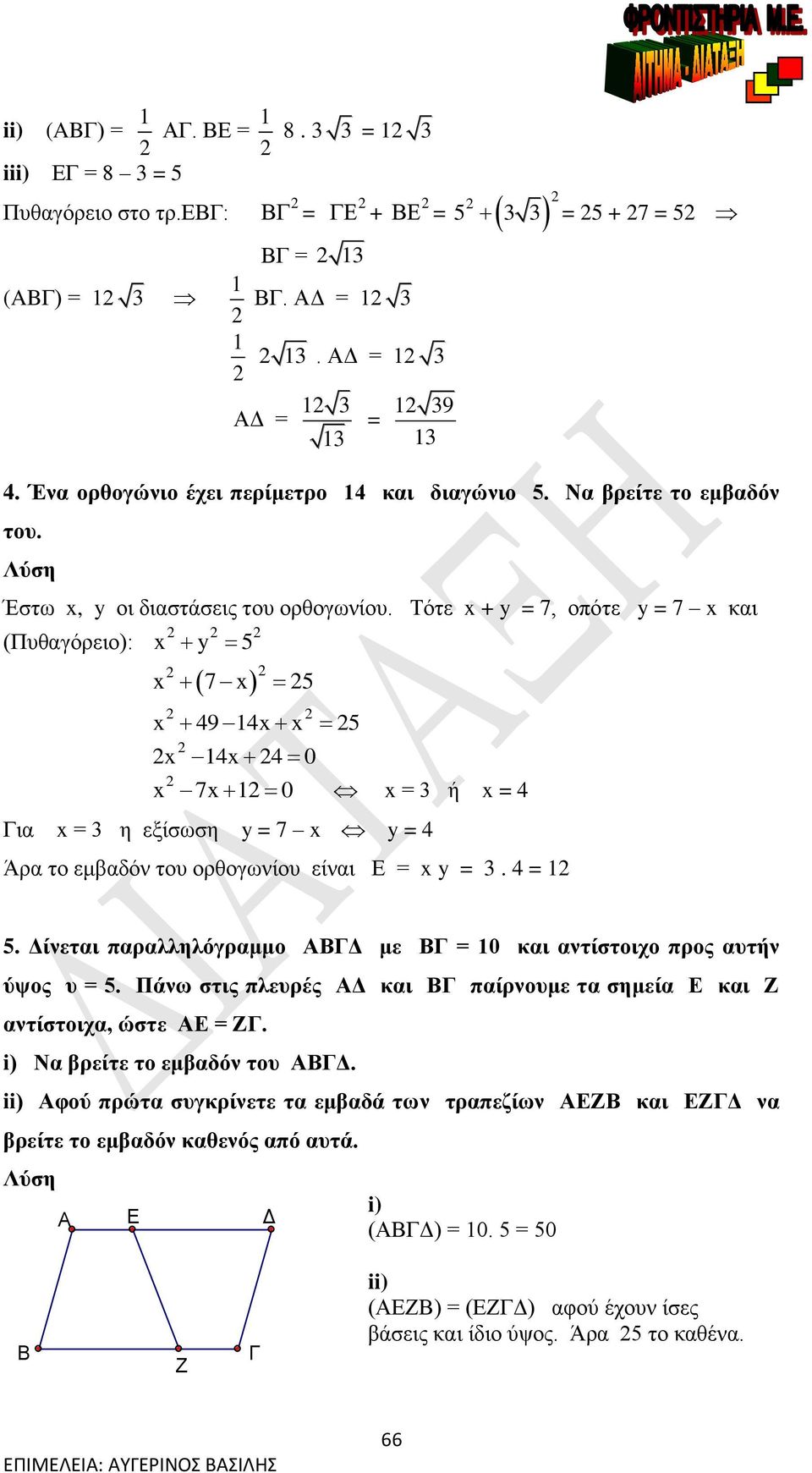 Τότε x + y = 7, οπότε y = 7 x και (Πυθαγόρειο): x y 5 x 7 x 5 x 49 4x x 5 x 4x 4 0 x 7x 0 x = 3 ή x = 4 ια x = 3 η εξίσωση y = 7 x y = 4 Άρα το εμβαδόν του ορθογωνίου είναι Ε = x y = 3. 4 = 5.