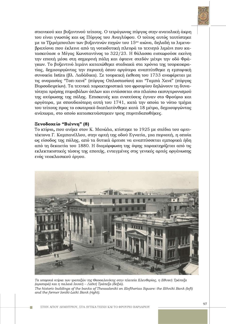 Κωνσταντίνος το 322/23. Η θάλασσα εισχωρούσε εκείνη την εποχή μέσα στη σημερινή πόλη και έφτανε σχεδόν μέχρι την οδό Φράγκων.