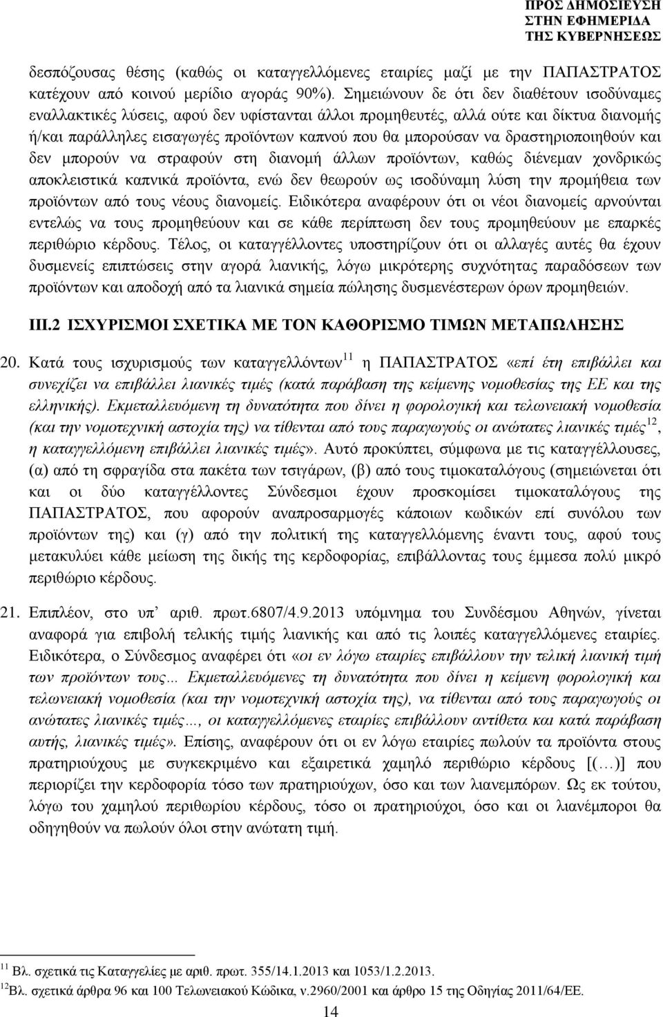 δραστηριοποιηθούν και δεν μπορούν να στραφούν στη διανομή άλλων προϊόντων, καθώς διένεμαν χονδρικώς αποκλειστικά καπνικά προϊόντα, ενώ δεν θεωρούν ως ισοδύναμη λύση την προμήθεια των προϊόντων από