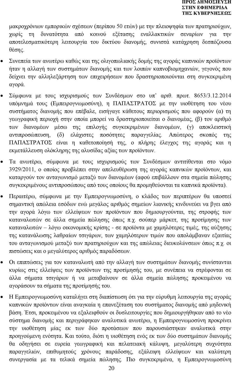 Συνεπεία των ανωτέρω καθώς και της ολιγοπωλιακής δομής της αγοράς καπνικών προϊόντων ήταν η αλλαγή των συστημάτων διανομής και των λοιπών καπνοβιομηχανιών, γεγονός που δείχνει την αλληλεξάρτηση των