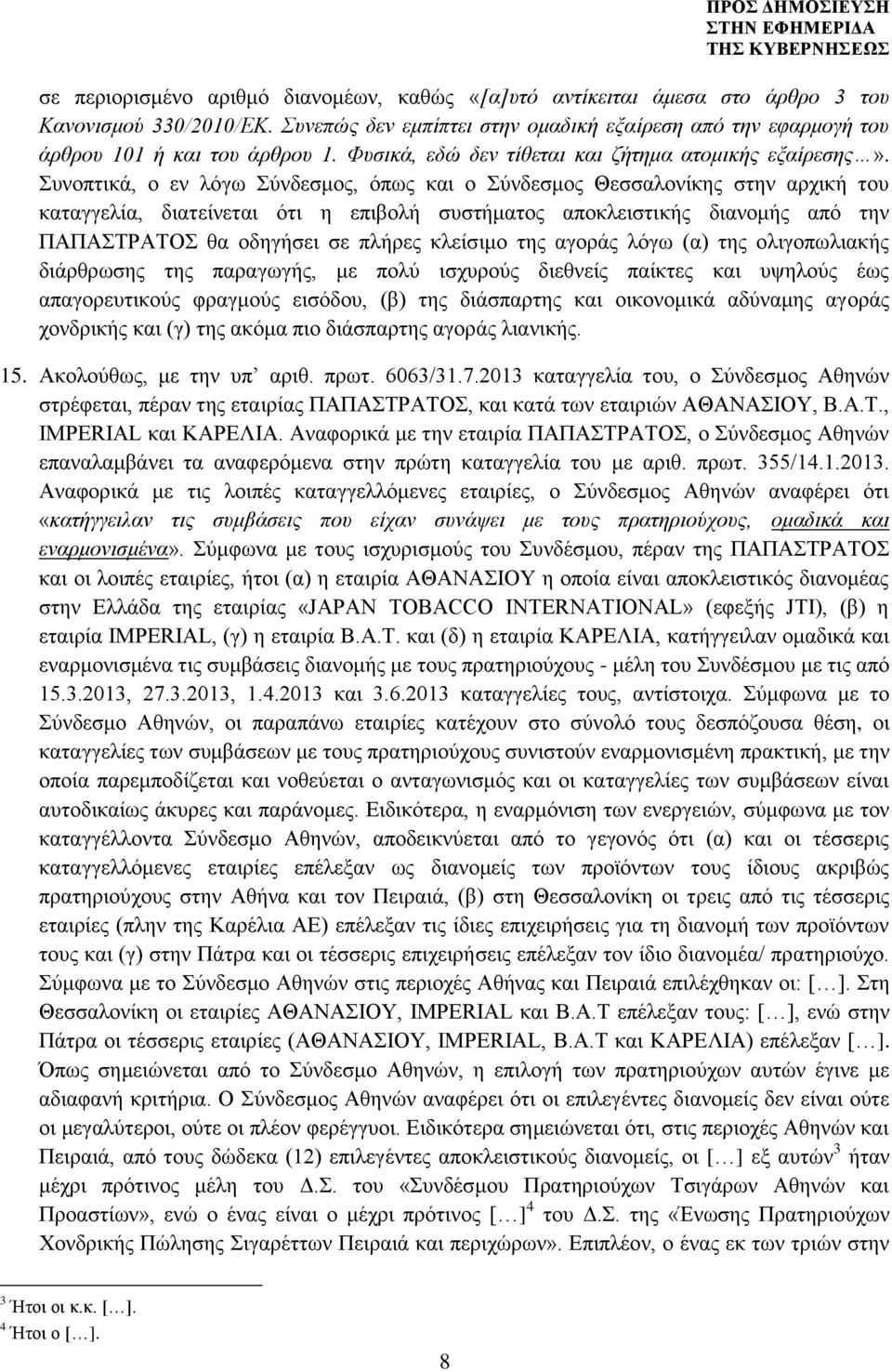 Συνοπτικά, ο εν λόγω Σύνδεσμος, όπως και ο Σύνδεσμος Θεσσαλονίκης στην αρχική του καταγγελία, διατείνεται ότι η επιβολή συστήματος αποκλειστικής διανομής από την ΠΑΠΑΣΤΡΑΤΟΣ θα οδηγήσει σε πλήρες