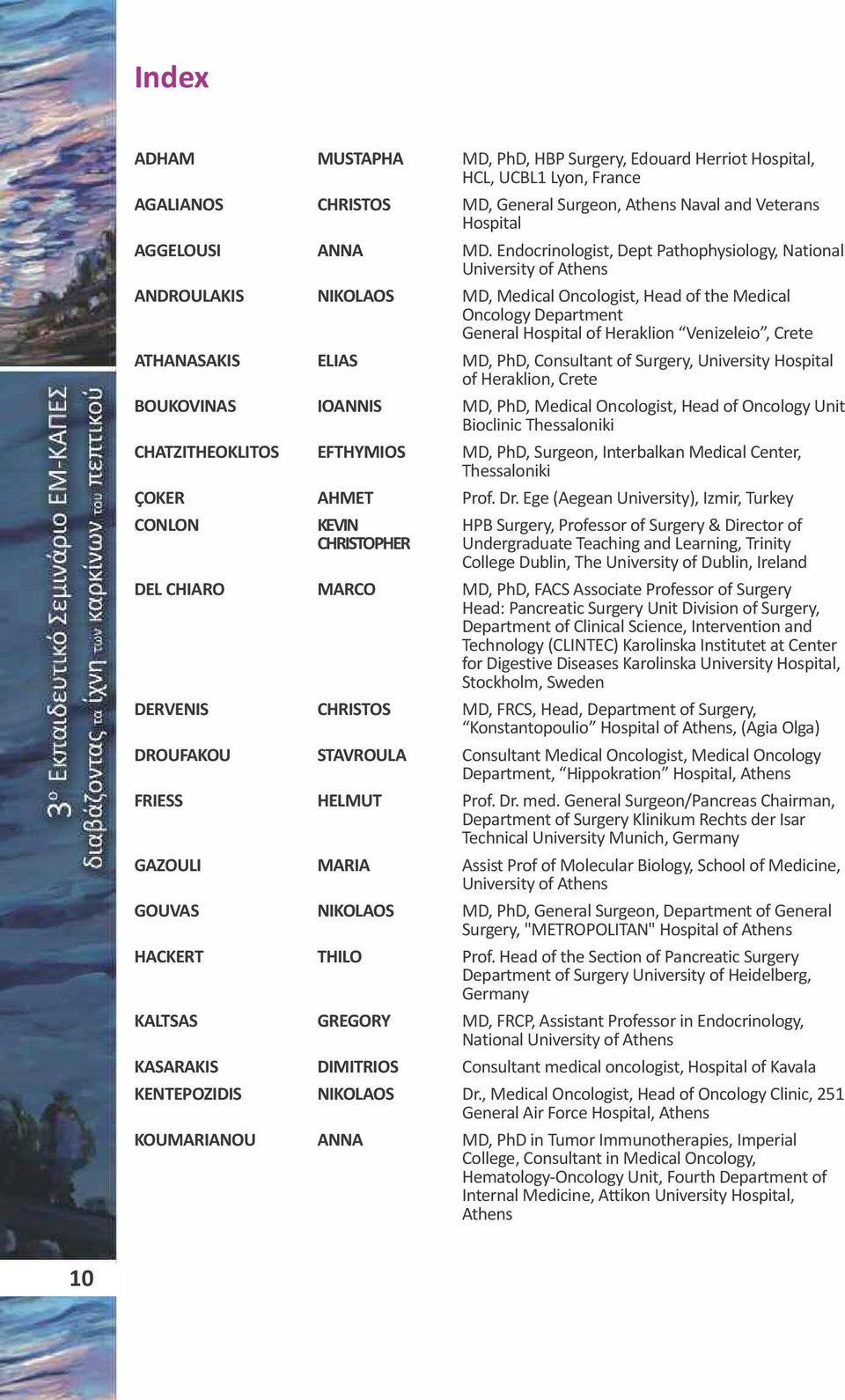Crete ATHANASAKIS ELIAS MD, PhD, Consultant of Surgery, University Hospital of Heraklion, Crete BOUKOVINAS IOANNIS MD, PhD, Medical Oncologist, Head of Oncology Unit Bioclinic Thessaloniki