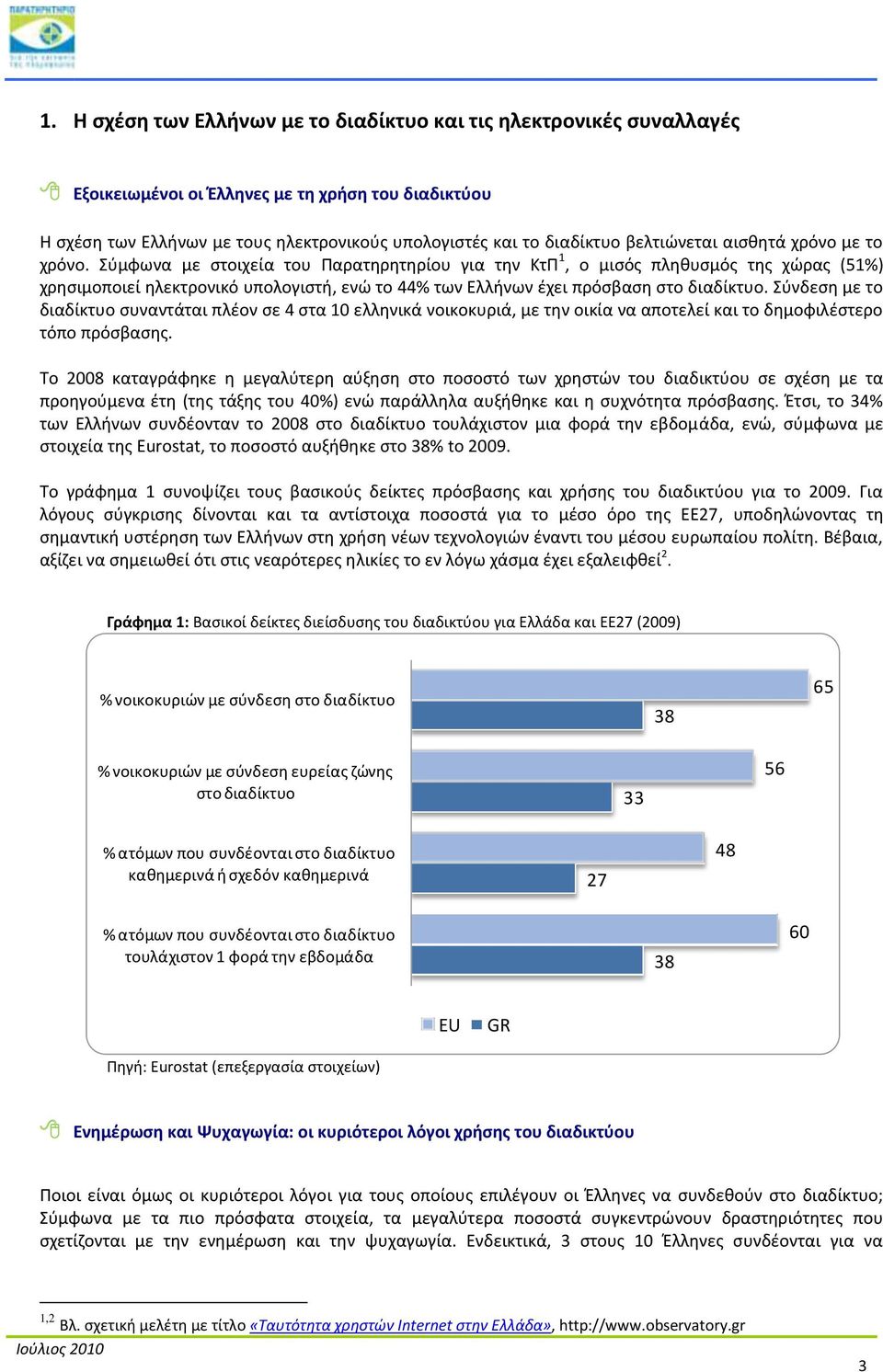 Σφμφωνα με ςτοιχεία του Παρατθρθτθρίου για τθν ΚτΠ 1, ο μιςόσ πλθκυςμόσ τθσ χϊρασ (51%) χρθςιμοποιεί θλεκτρονικό υπολογιςτι, ενϊ το 44% των Ελλινων ζχει πρόςβαςθ ςτο διαδίκτυο.