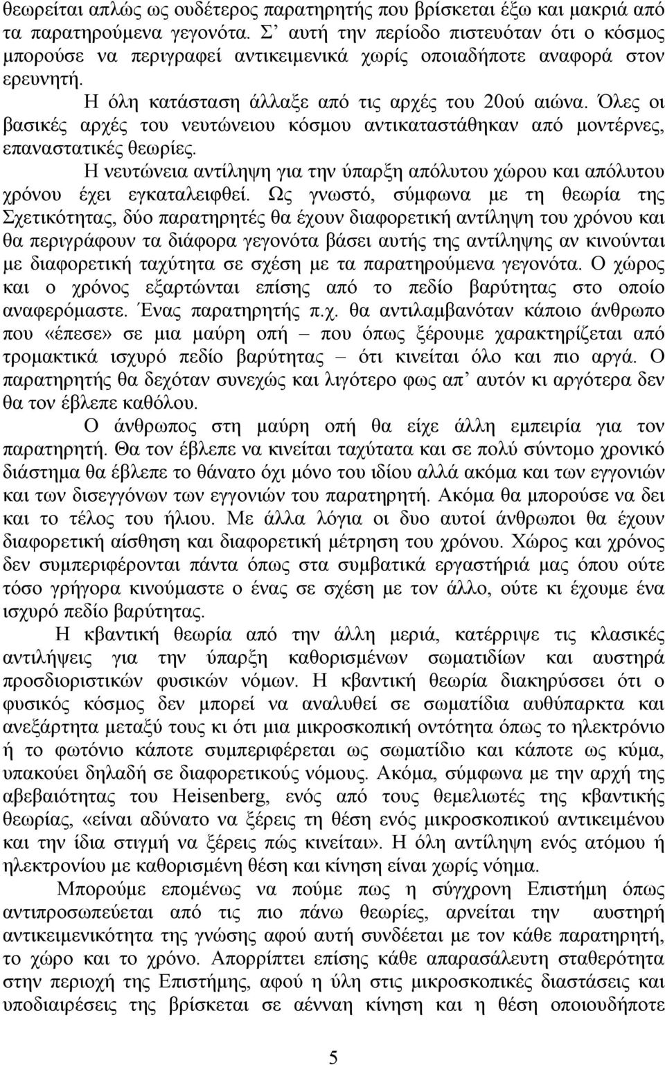 Όλες οι βασικές αρχές του νευτώνειου κόσμου αντικαταστάθηκαν από μοντέρνες, επαναστατικές θεωρίες. Η νευτώνεια αντίληψη για την ύπαρξη απόλυτου χώρου και απόλυτου χρόνου έχει εγκαταλειφθεί.