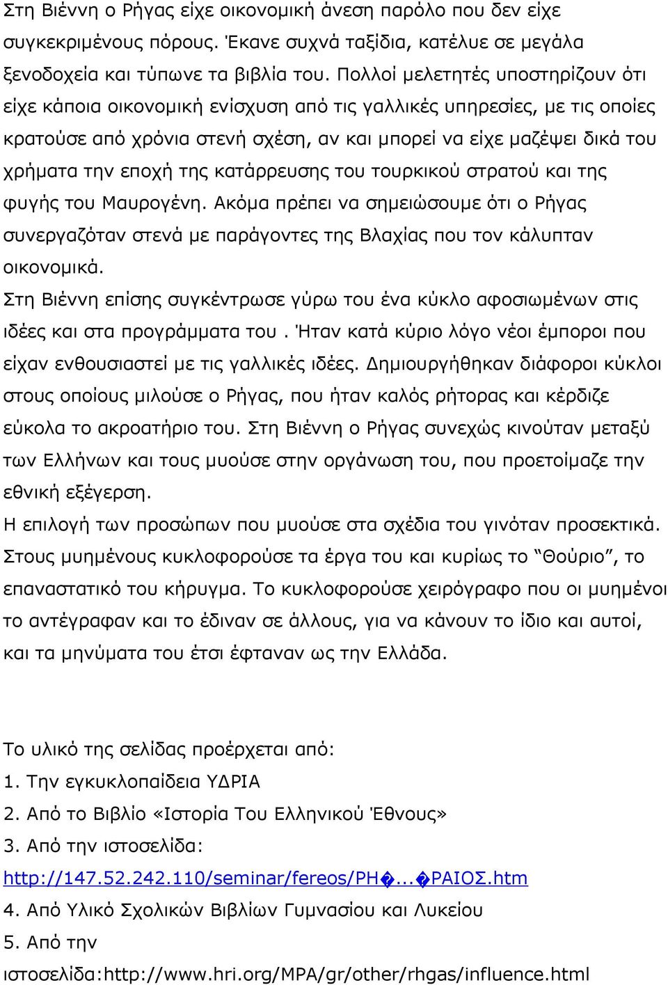 της κατάρρευσης του τουρκικού στρατού και της φυγής του Μαυρογένη. Ακόμα πρέπει να σημειώσουμε ότι ο Ρήγας συνεργαζόταν στενά με παράγοντες της Βλαχίας που τον κάλυπταν οικονομικά.