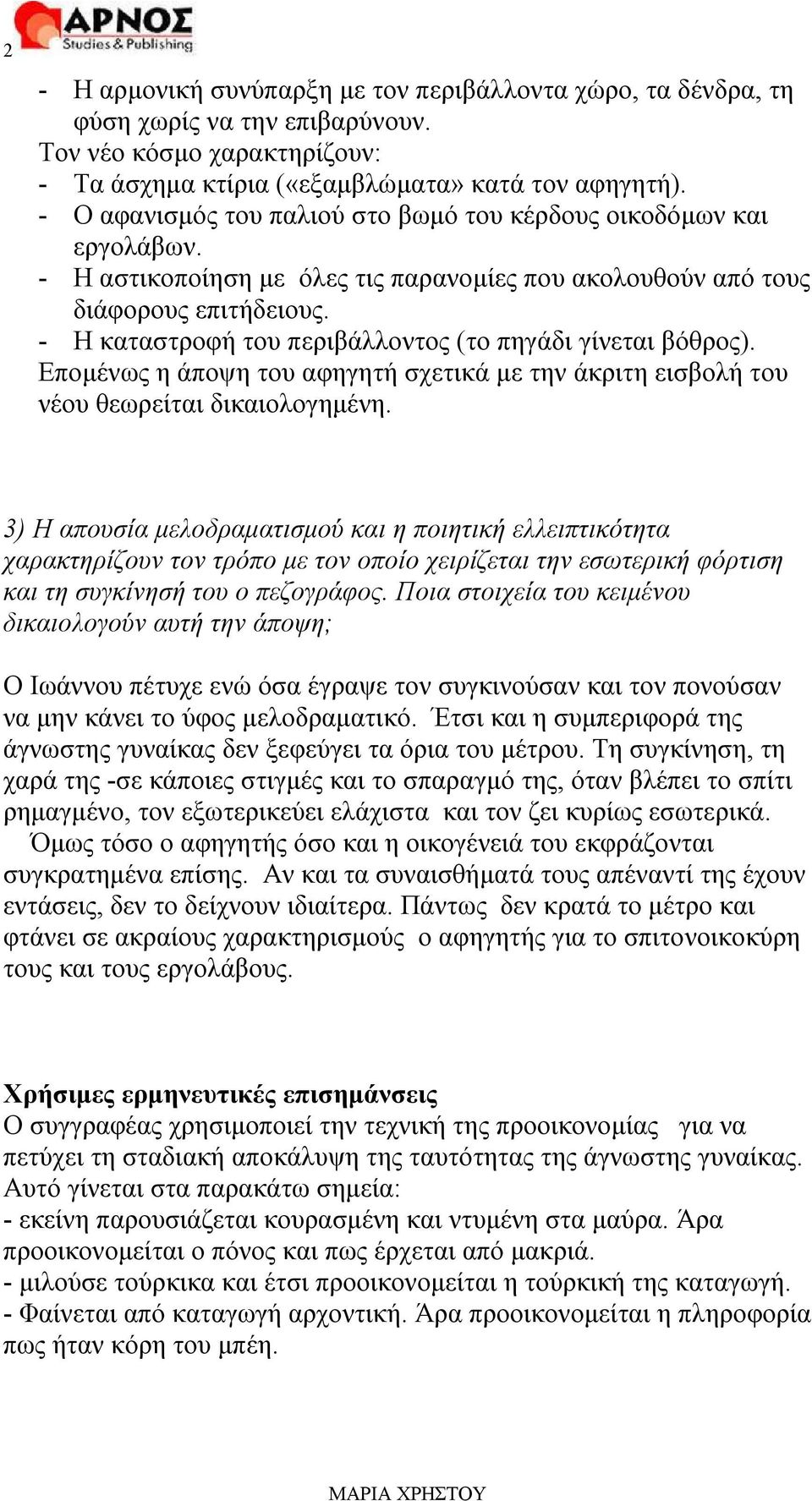 - Η καταστροφή του περιβάλλοντος (το πηγάδι γίνεται βόθρος). Επομένως η άποψη του αφηγητή σχετικά με την άκριτη εισβολή του νέου θεωρείται δικαιολογημένη.