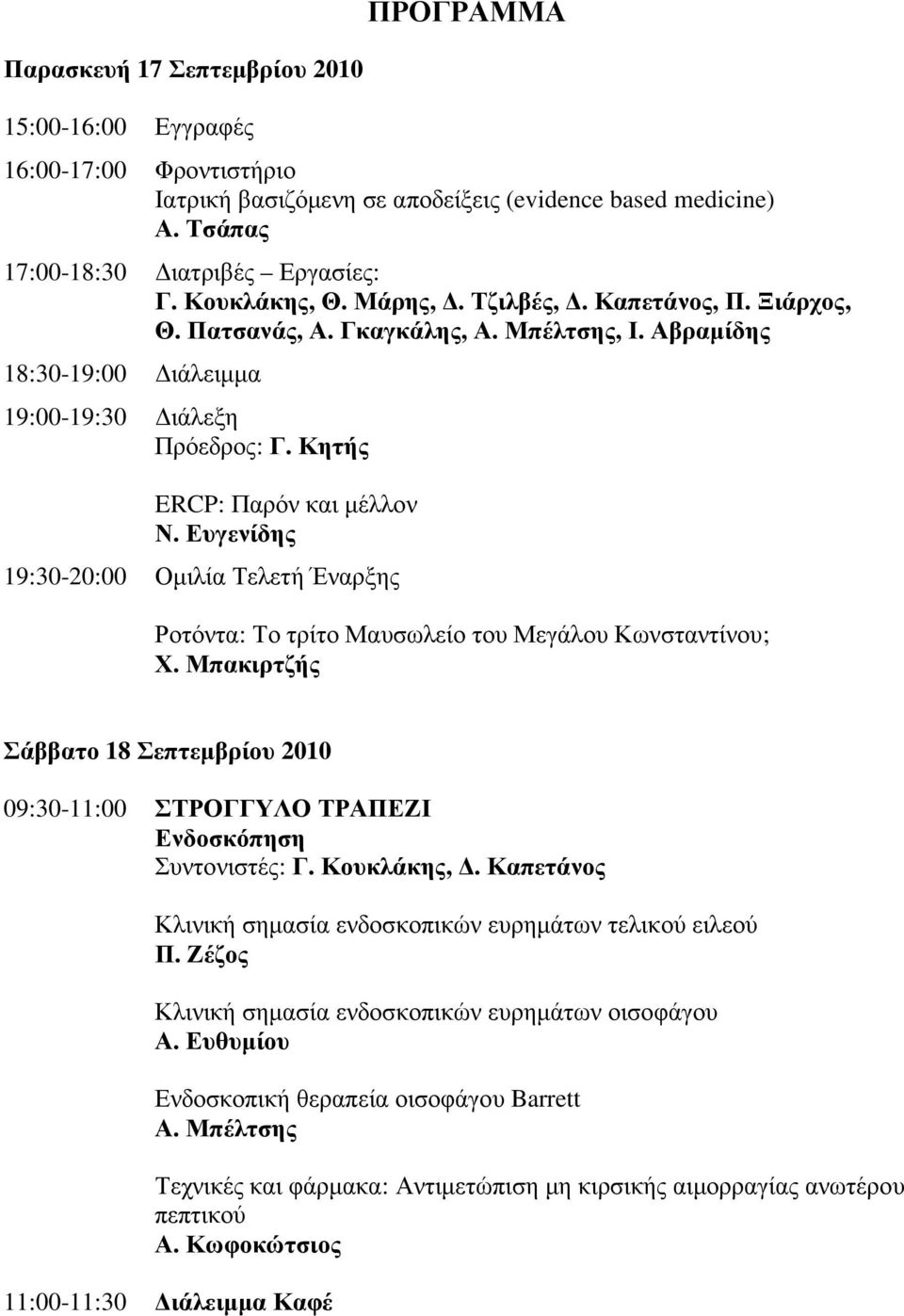Ευγενίδης 19:30-20:00 Οµιλία Τελετή Έναρξης Ροτόντα: Το τρίτο Μαυσωλείο του Μεγάλου Κωνσταντίνου; Χ. Μπακιρτζής Σάββατο 18 Σεπτεµβρίου 2010 09:30-11:00 ΣΤΡΟΓΓΥΛΟ ΤΡΑΠΕΖΙ Ενδοσκόπηση Συντονιστές: Γ.