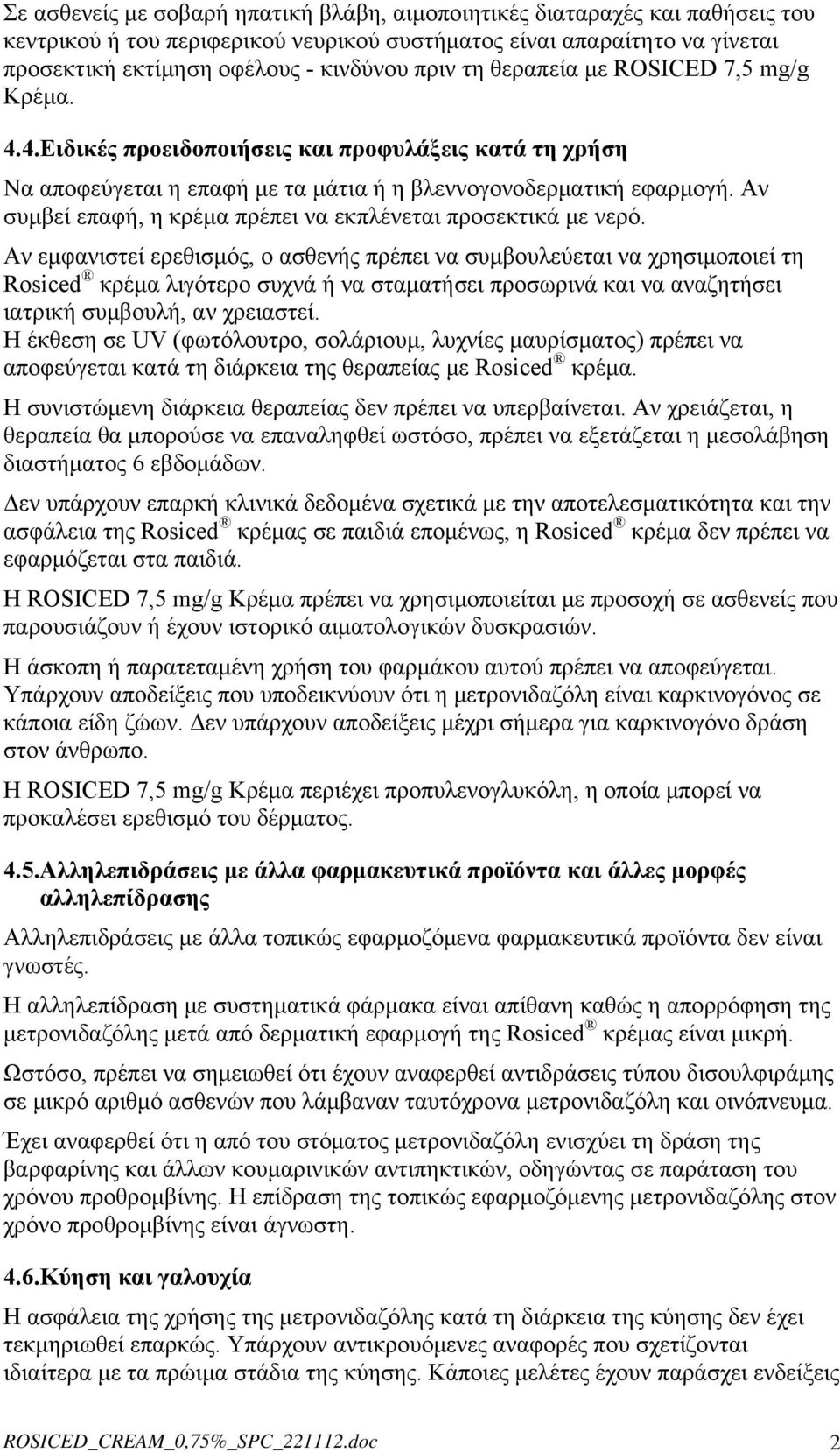 Αν συμβεί επαφή, η κρέμα πρέπει να εκπλένεται προσεκτικά με νερό.