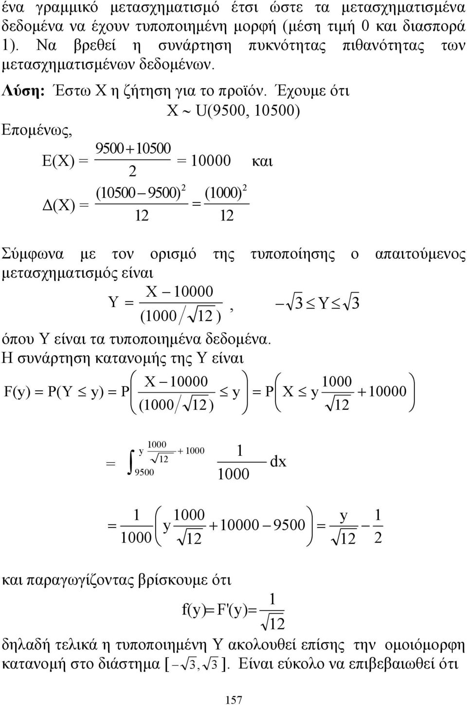 Έχουμε ότι X U(9500, 0500) Επομένως, 9500+ 0500 Ε(X) 0000 και Δ(X) ( 0500 9500) ( 000 ) Σύμφωνα με τον ορισμό της τυποποίησης ο απαιτούμενος μετασχηματισμός είναι X 0000 Y, 3 Y 3 (000 ) όπου