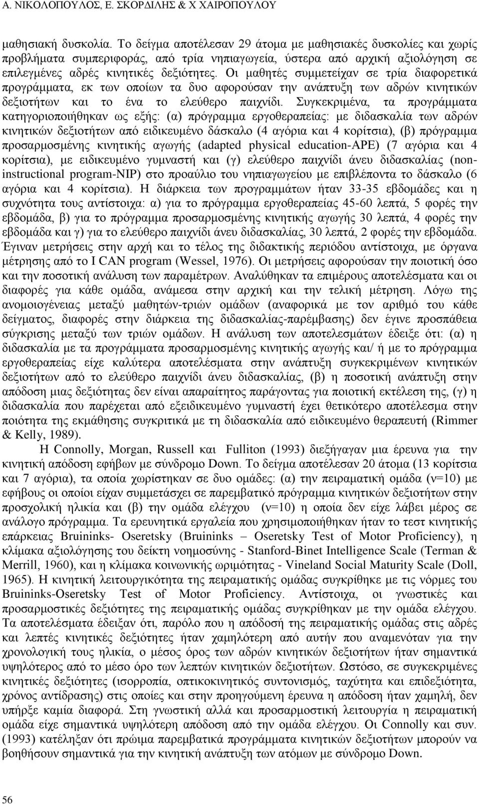 Οι μαθητές συμμετείχαν σε τρία διαφορετικά προγράμματα, εκ των οποίων τα δυο αφορούσαν την ανάπτυξη των αδρών κινητικών δεξιοτήτων και το ένα το ελεύθερο παιχνίδι.