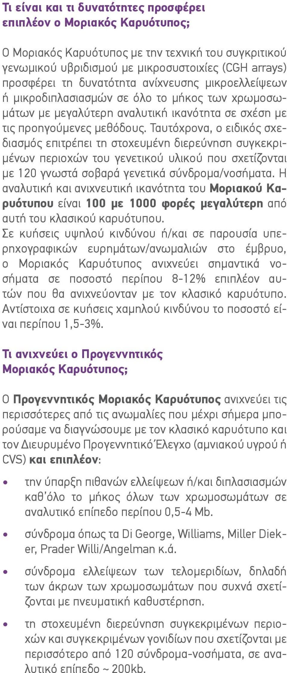 Ταυτόχρονα, ο ειδικός σχεδιασμός επιτρέπει τη στοχευμένη διερεύνηση συγκεκριμένων περιοχών του γενετικού υλικού που σχετίζονται με 120 γνωστά σοβαρά γενετικά σύνδρομα/νοσήματα.