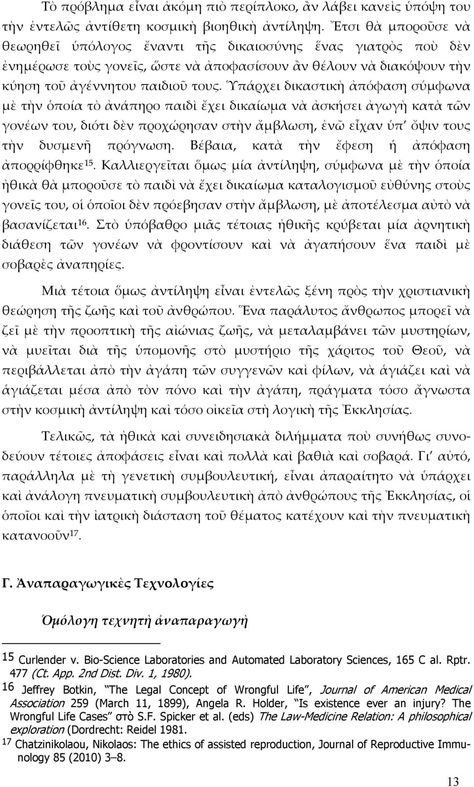 Ὑπάρχει δικαστικὴ ἀπόφαση σύμφωνα μὲ τὴν ὁποία τὸ ἀνάπηρο παιδὶ ἔχει δικαίωμα νὰ ἀσκήσει ἀγωγὴ κατὰ τῶν γονέων του, διότι δὲν προχώρησαν στὴν ἄμβλωση, ἐνῶ εἶχαν ὑπ ὄψιν τους τὴν δυσμενῆ πρόγνωση.