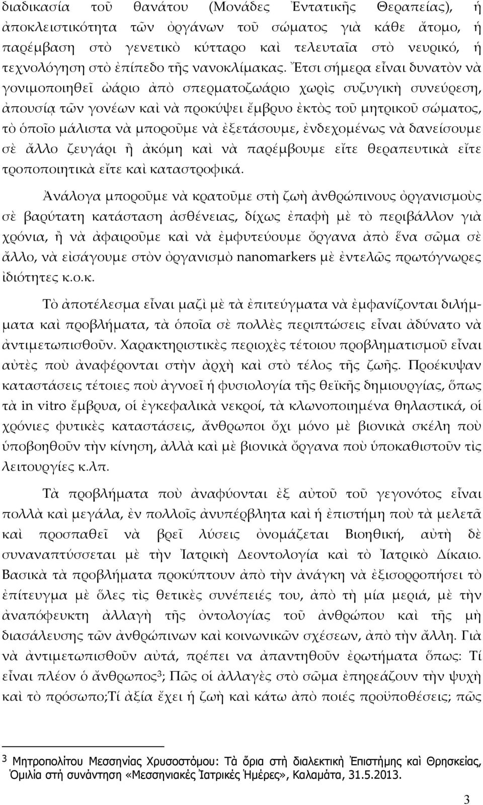 Ἔτσι σήμερα εἶναι δυνατὸν νὰ γονιμοποιηθεῖ ὠάριο ἀπὸ σπερματοζωάριο χωρὶς συζυγικὴ συνεύρεση, ἀπουσίᾳ τῶν γονέων καὶ νὰ προκύψει ἔμβρυο ἐκτὸς τοῦ μητρικοῦ σώματος, τὸ ὁποῖο μάλιστα νὰ μποροῦμε νὰ