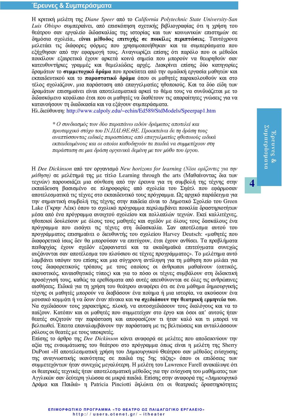 Ταυτόχρονα µελετάει τις διάφορες φόρµες που χρησιµοποιήθηκαν και τα συµπεράσµατα που εξήχθησαν από την εφαρµογή τους.