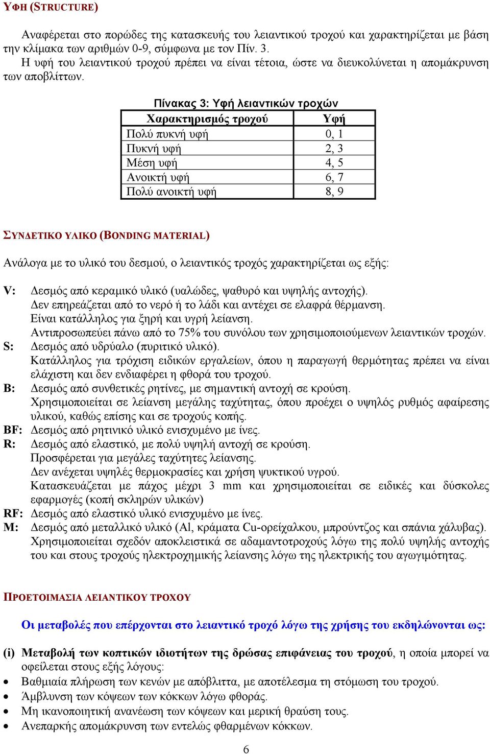 Πίνακας 3: Υφή λειαντικών τροχών Χαρακτηρισµός τροχού Υφή Πολύ πυκνή υφή 0, 1 Πυκνή υφή 2, 3 Μέση υφή 4, 5 Ανοικτή υφή 6, 7 Πολύ ανοικτή υφή 8, 9 ΣΥΝ ΕΤΙΚΟ ΥΛΙΚΟ (BONDING MTERIL) Ανάλογα µε το υλικό