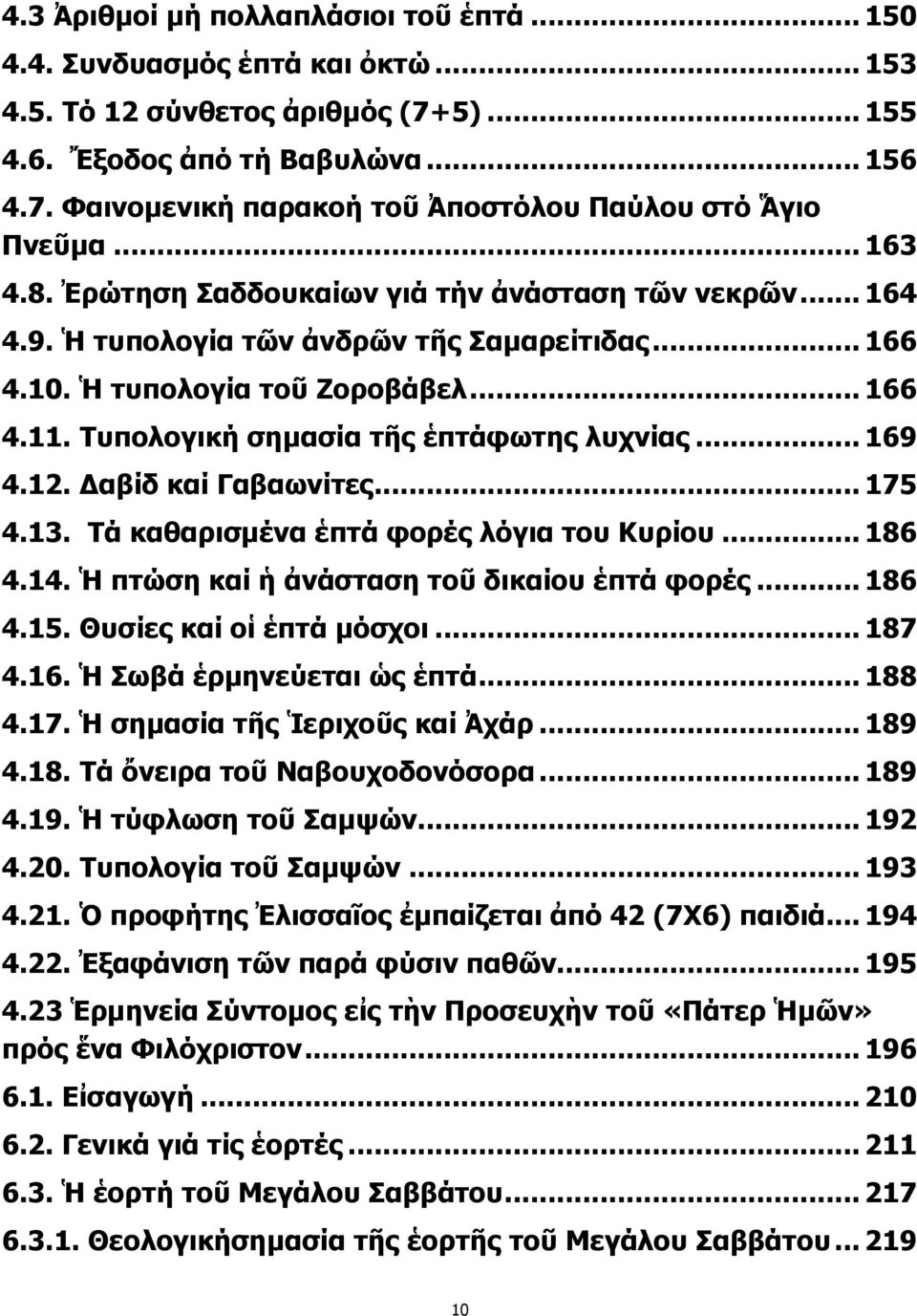 Τυπολογική σημασία τῆς ἑπτάφωτης λυχνίας... 169 4.12. Δαβίδ καί Γαβαωνίτες... 175 4.13. Τά καθαρισμένα ἑπτά φορές λόγια του Κυρίου... 186 4.14. Ἡ πτώση καί ἡ ἀνάσταση τοῦ δικαίου ἑπτά φορές... 186 4.15.