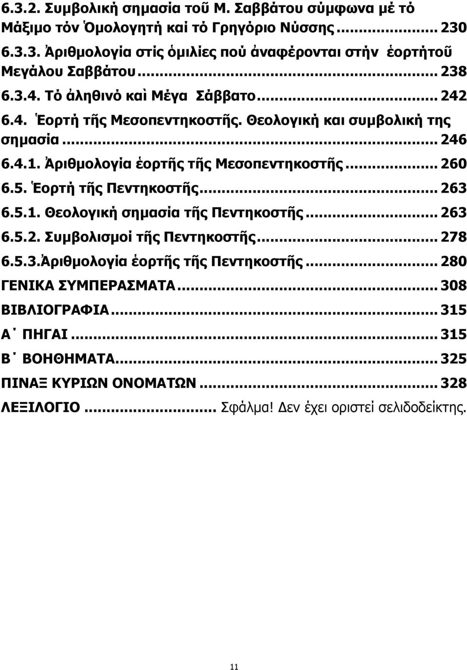 .. 260 6.5. Ἑορτή τῆς Πεντηκοστῆς... 263 6.5.1. Θεολογική σημασία τῆς Πεντηκοστῆς... 263 6.5.2. Συμβολισμοί τῆς Πεντηκοστῆς... 278 6.5.3.Ἀριθμολογία ἑορτῆς τῆς Πεντηκοστῆς.