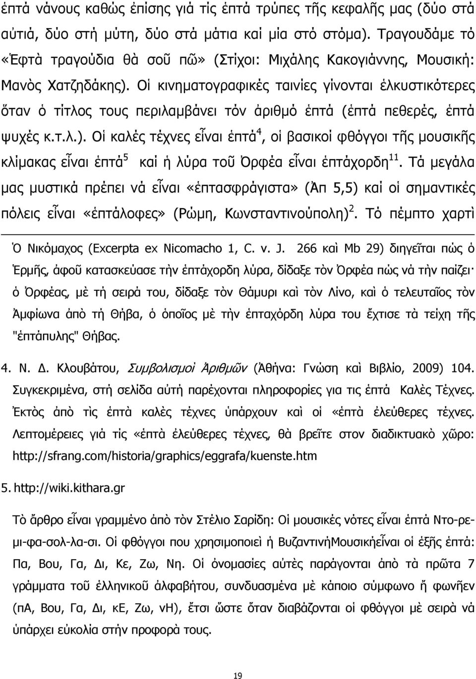 Οἱ κινηματογραφικές ταινίες γίνονται ἑλκυστικότερες ὅταν ὁ τίτλος τους περιλαμβάνει τόν ἀριθμό ἑπτά (ἑπτά πεθερές, ἑπτά ψυχές κ.τ.λ.).