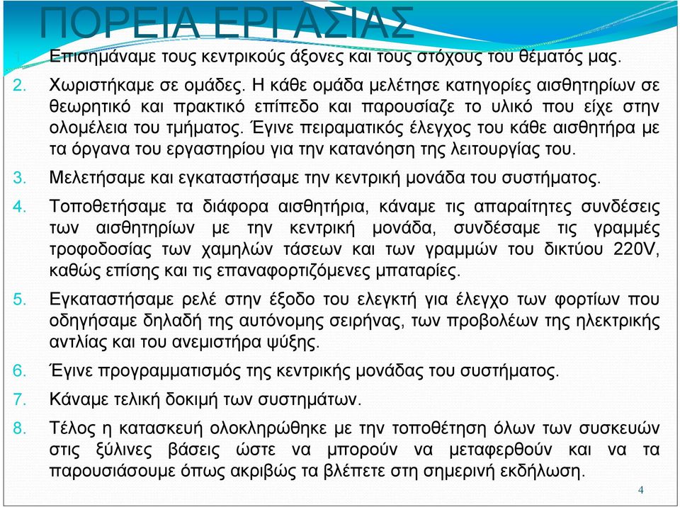 Έγινε πειραματικός έλεγχος του κάθε αισθητήρα με τα όργανα του εργαστηρίου για την κατανόηση της λειτουργίας του. 3. Μελετήσαμε και εγκαταστήσαμε την κεντρική μονάδα του συστήματος. 4.