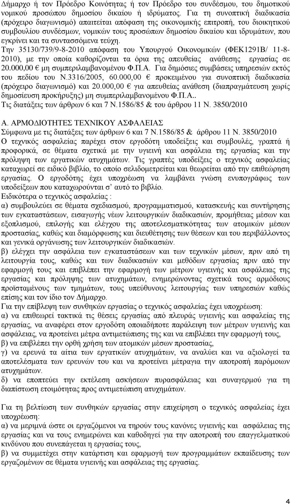 και τα συντασσόμενα τεύχη. Την 35130/739/9-8-2010 απόφαση του Υπουργού Οικονομικών (ΦΕΚ1291Β/ 11-8- 2010), με την οποία καθορίζονται τα όρια της απευθείας ανάθεσης εργασίας σε 20.