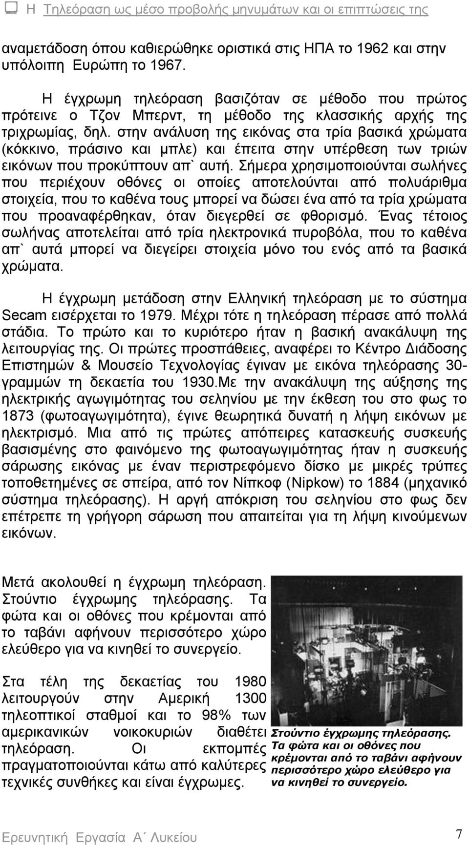 στην ανάλυση της εικόνας στα τρία βασικά χρώματα (κόκκινο, πράσινο και μπλε) και έπειτα στην υπέρθεση των τριών εικόνων που προκύπτουν απ` αυτή.