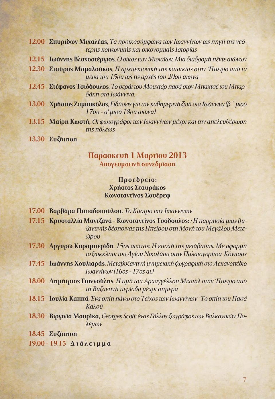 45 Στέφανος Τσιόδουλος, Το σεράι του Μουχτάρ πασά στον Μπαχτσέ του Μπαρδάκη στα Ιωάννινα. 13.00 Χρήστος Ζαµπακόλας, Ειδήσεις για την καθηµερινή ζωή στα Ιωάννινα (β µισό 17ου - α' µισό 18ου αιώνα) 13.