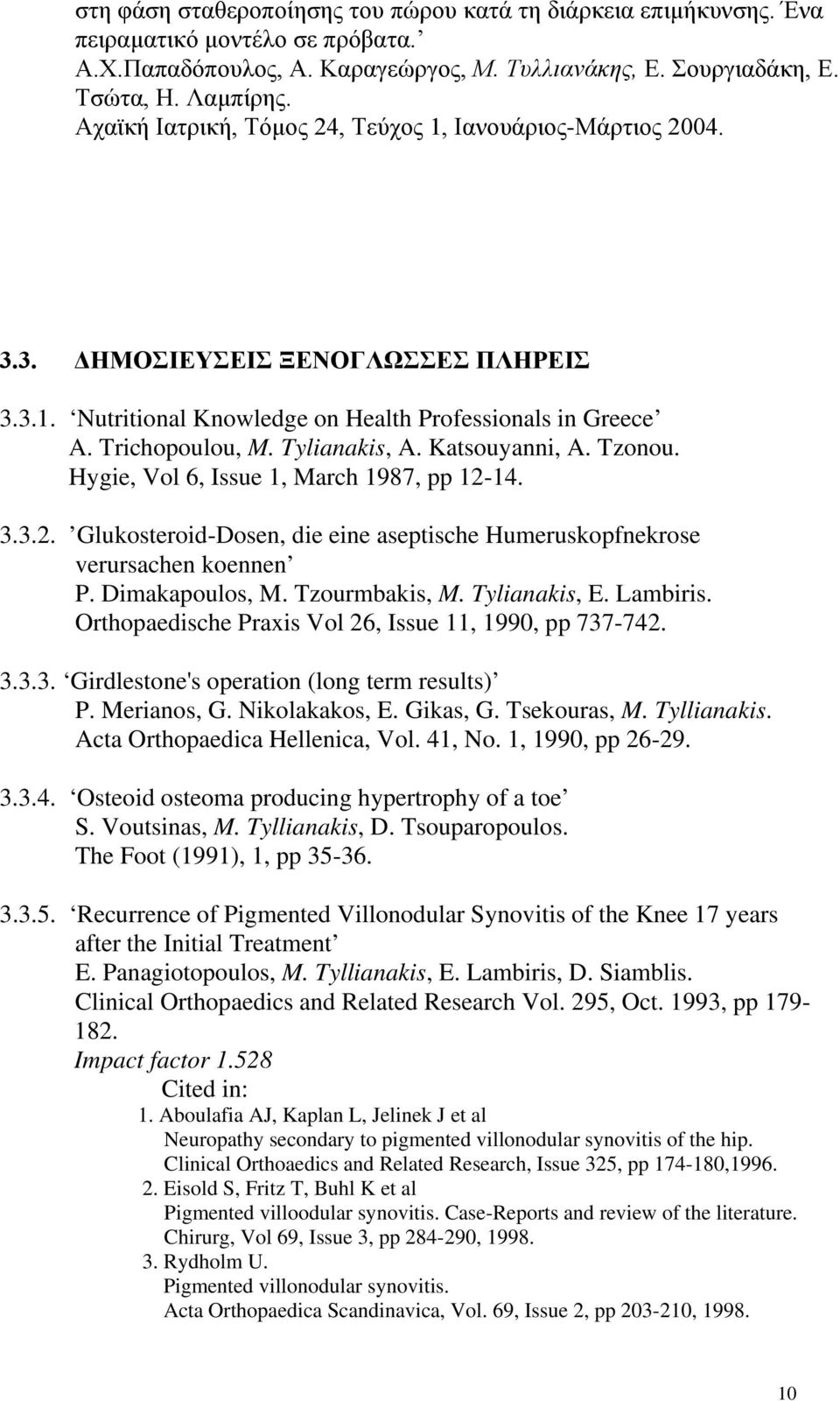 Katsouyanni, A. Tzonou. Hygie, Vol 6, Issue 1, March 1987, pp 12-14. 3.3.2. Glukosteroid-Dosen, die eine aseptische Humeruskopfnekrose verursachen koennen P. Dimakapoulos, M. Tzourmbakis, M.