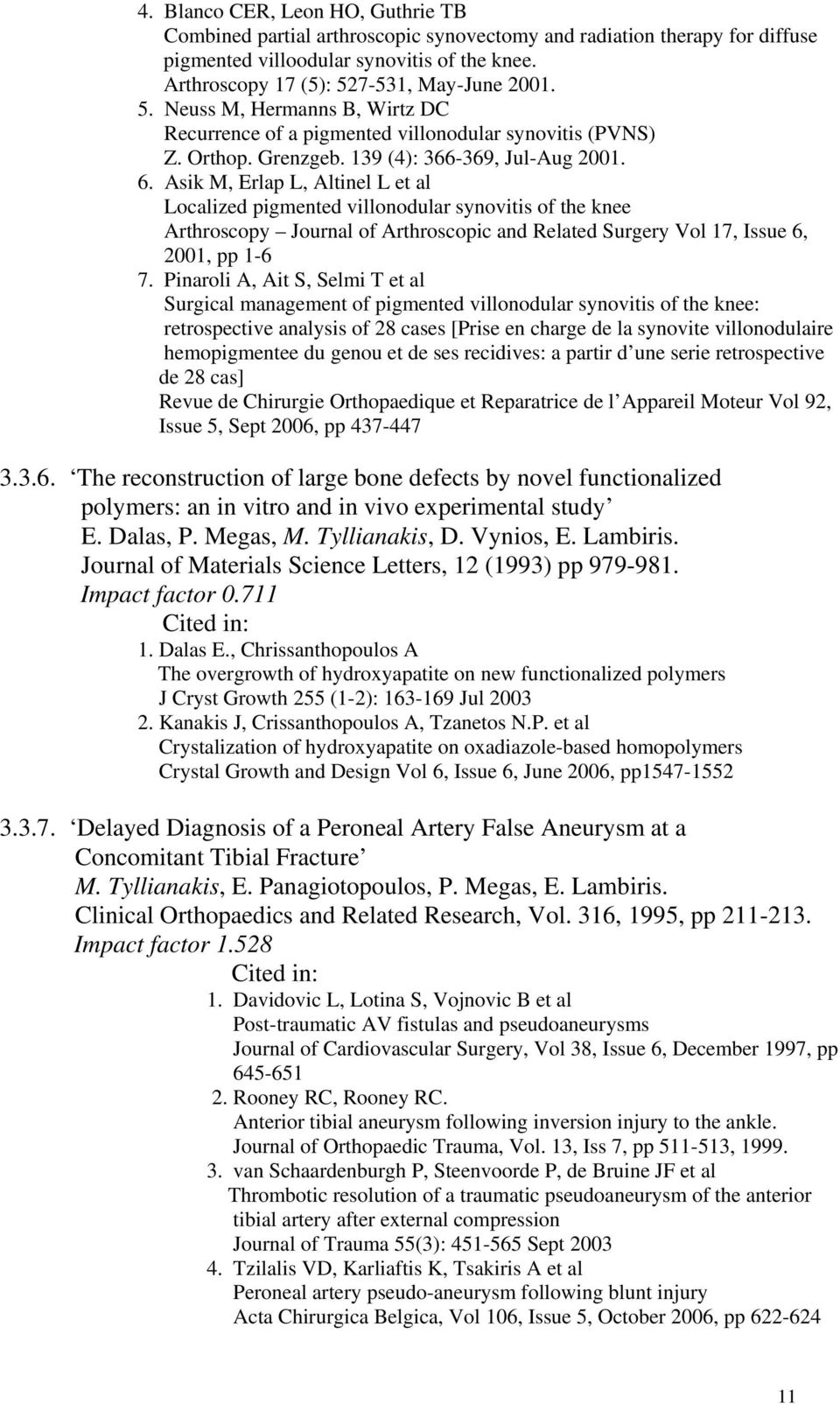 Asik M, Erlap L, Altinel L et al Localized pigmented villonodular synovitis of the knee Arthroscopy Journal of Arthroscopic and Related Surgery Vol 17, Issue 6, 2001, pp 1-6 7.