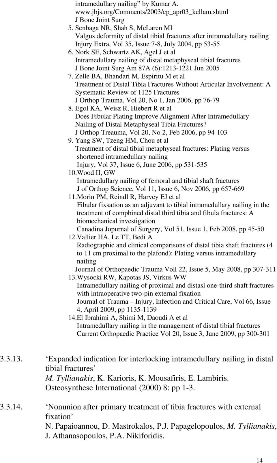 Nork SE, Schwartz AK, Agel J et al Intramedullary nailing of distal metaphyseal tibial fractures J Bone Joint Surg Am 87A (6):1213-1221 Jun 2005 7.