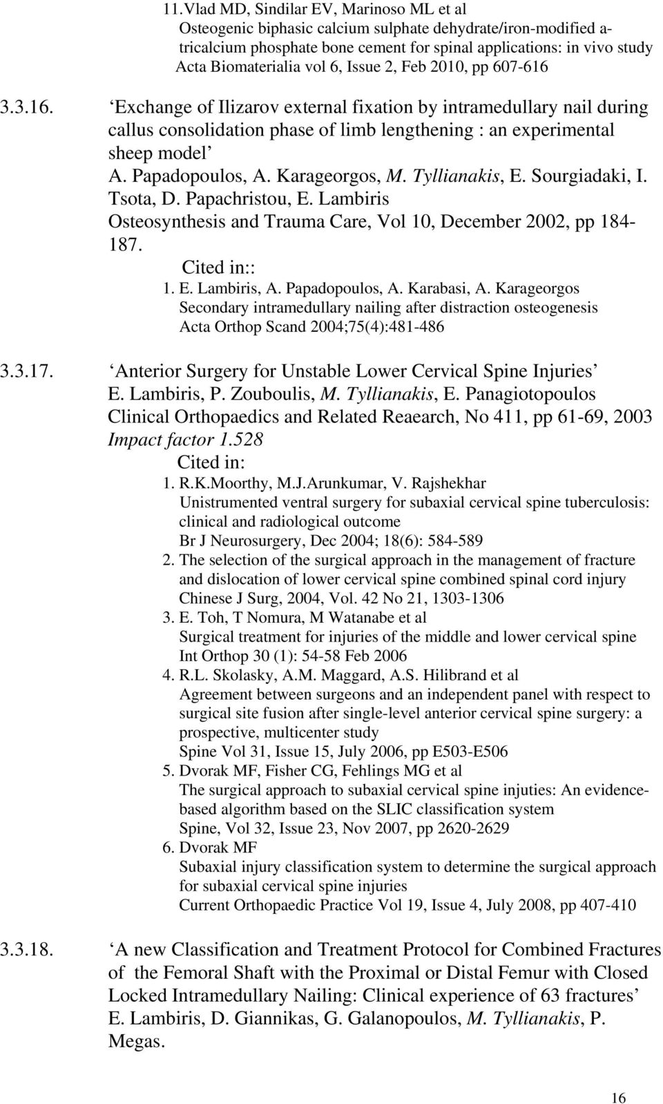 Papadopoulos, A. Karageorgos, M. Tyllianakis, E. Sourgiadaki, I. Tsota, D. Papachristou, E. Lambiris Osteosynthesis and Trauma Care, Vol 10, December 2002, pp 184-187. Cited in:: 1. E. Lambiris, A.