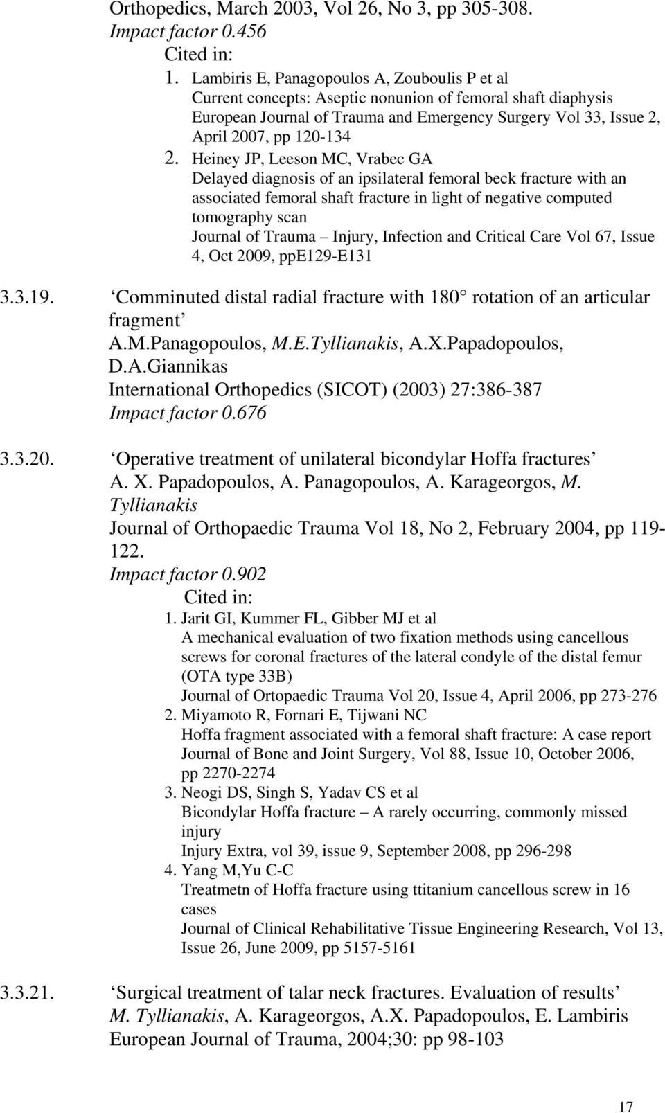 Heiney JP, Leeson MC, Vrabec GA Delayed diagnosis of an ipsilateral femoral beck fracture with an associated femoral shaft fracture in light of negative computed tomography scan Journal of Trauma
