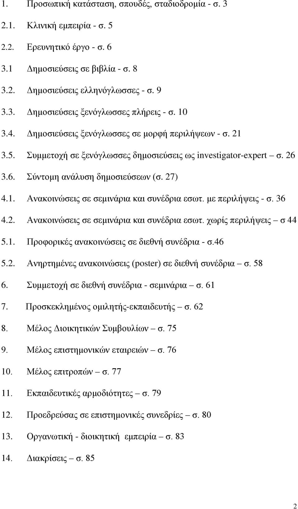 με περιλήψεις - σ. 36 4.2. Ανακοινώσεις σε σεμινάρια και συνέδρια εσωτ. χωρίς περιλήψεις σ 44 5.1. Προφορικές ανακοινώσεις σε διεθνή συνέδρια - σ.46 5.2. Ανηρτημένες ανακοινώσεις (poster) σε διεθνή συνέδρια σ.