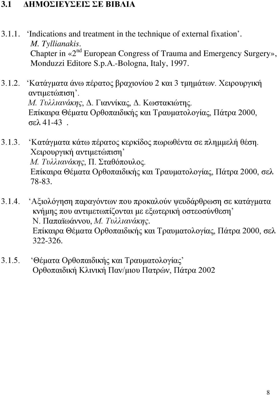 Μ. Τυλλιανάκης, Δ. Γιαννίκας, Δ. Κωστακιώτης. Επίκαιρα Θέματα Ορθοπαιδικής και Τραυματολογίας, Πάτρα 2000, σελ 41-43. 3.1.3. Κατάγματα κάτω πέρατος κερκίδος πωρωθέντα σε πλημμελή θέση.