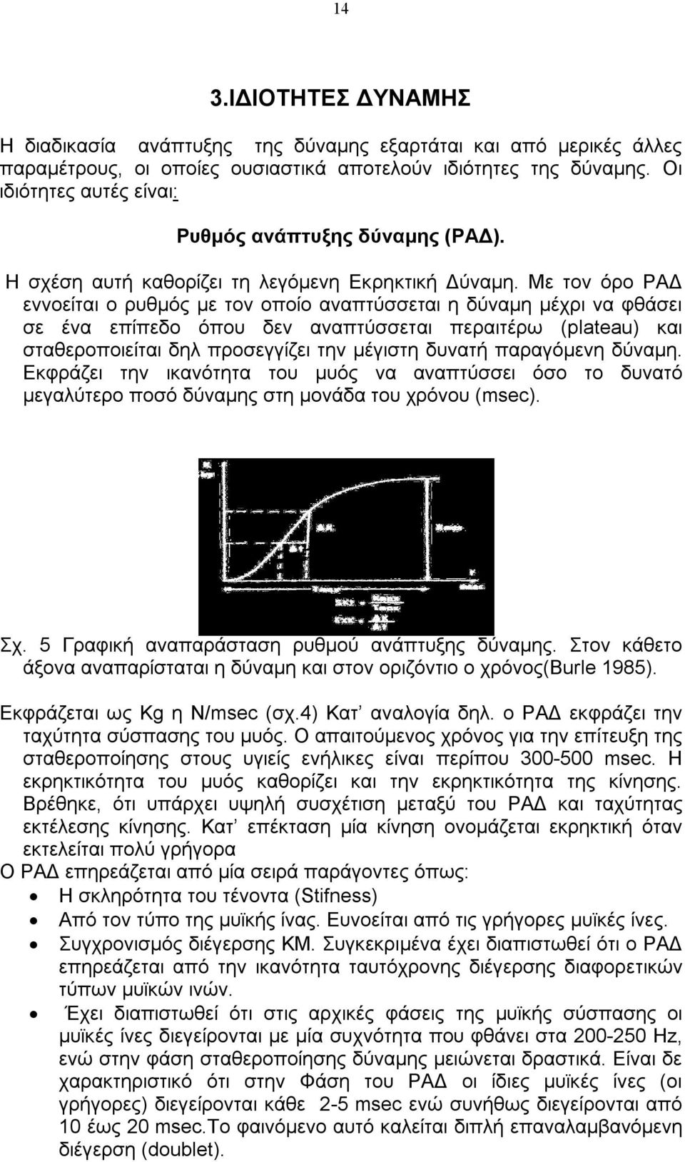 Με τον όρο ΡΑΔ εννοείται ο ρυθμός με τον οποίο αναπτύσσεται η δύναμη μέχρι να φθάσει σε ένα επίπεδο όπου δεν αναπτύσσεται περαιτέρω (plateau) και σταθεροποιείται δηλ προσεγγίζει την μέγιστη δυνατή