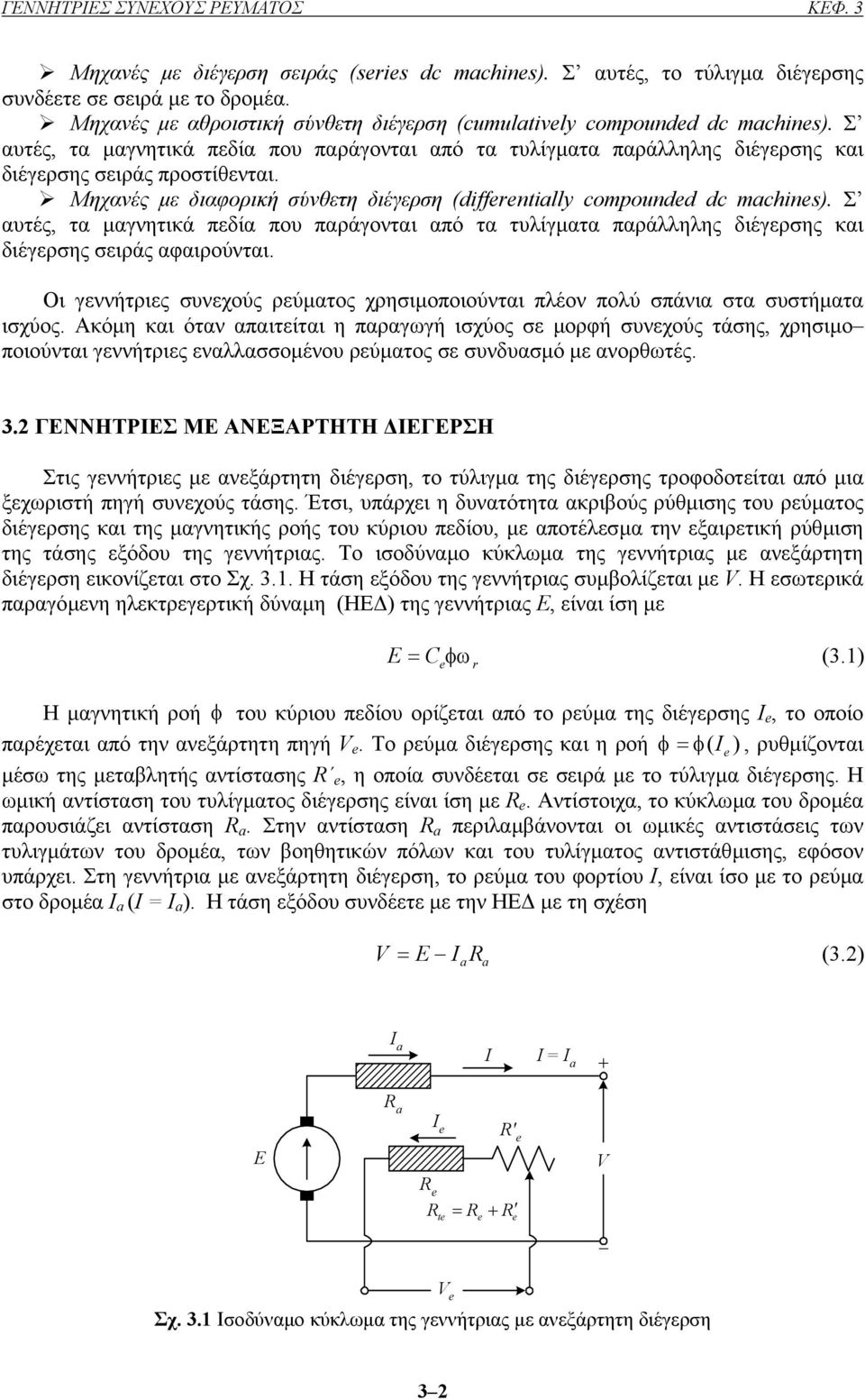 Μηχανές µε διαφορική σύνθετη διέγερση (diffrntilly compoundd dc mchins). Σ αυτές, τα µαγνητικά πεδία που παράγονται από τα τυλίγµατα παράλληλης διέγερσης και διέγερσης σειράς αφαιρούνται.