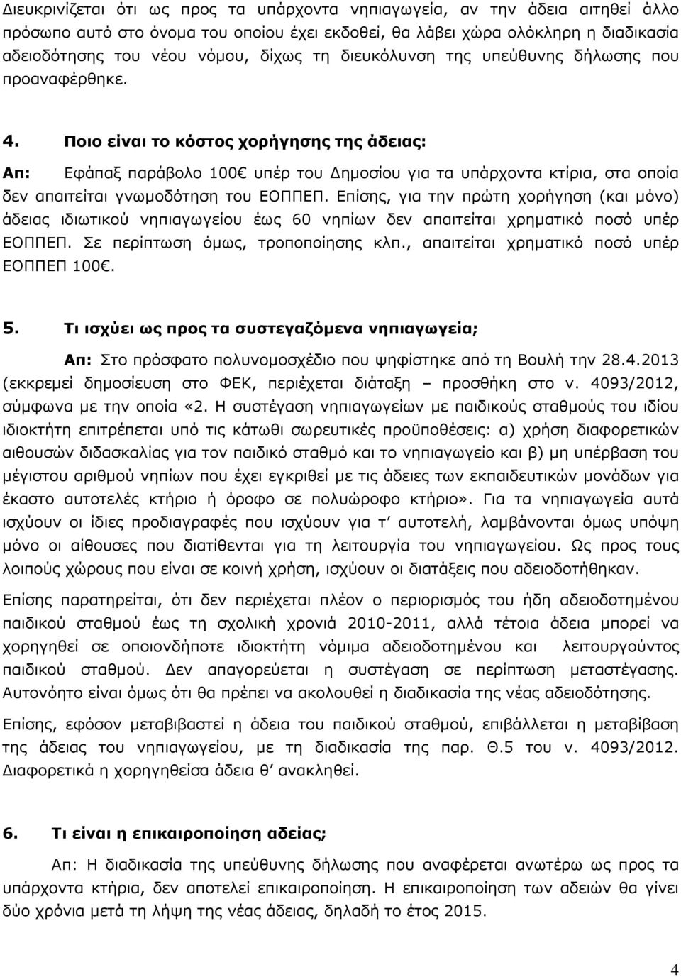 Ποιο είναι το κόστος χορήγησης της άδειας: Απ: Εφάπαξ παράβολο 100 υπέρ του ηµοσίου για τα υπάρχοντα κτίρια, στα οποία δεν απαιτείται γνωµοδότηση του ΕΟΠΠΕΠ.