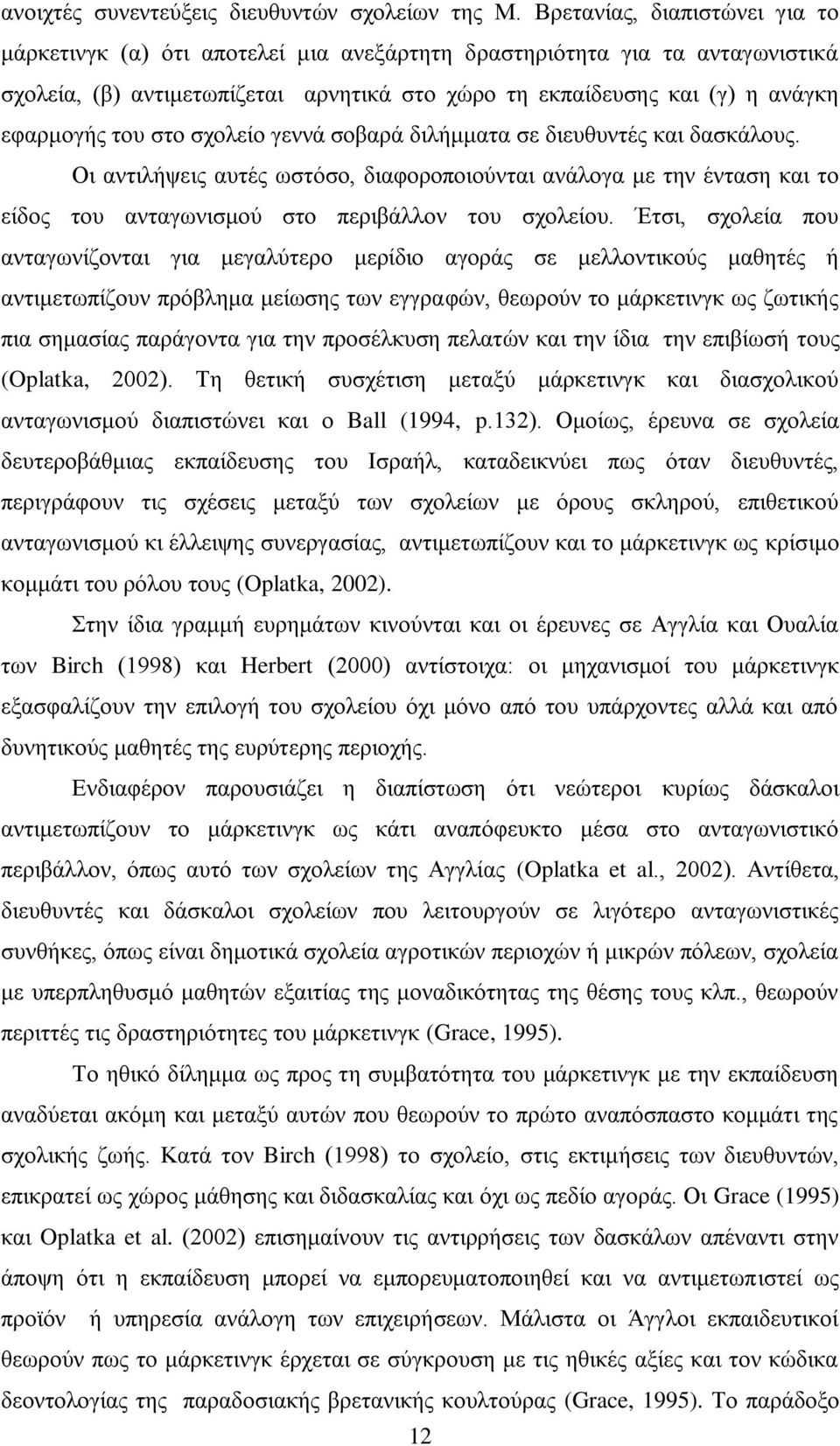 του στο σχολείο γεννά σοβαρά διλήμματα σε διευθυντές και δασκάλους. Οι αντιλήψεις αυτές ωστόσο, διαφοροποιούνται ανάλογα με την ένταση και το είδος του ανταγωνισμού στο περιβάλλον του σχολείου.