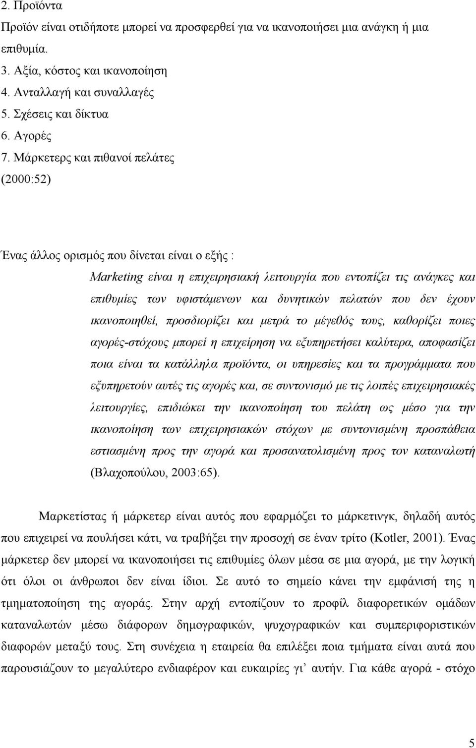 πελατών που δεν έχουν ικανοποιηθεί, προσδιορίζει και μετρά το μέγεθός τους, καθορίζει ποιες αγορές-στόχους μπορεί η επιχείρηση να εξυπηρετήσει καλύτερα, αποφασίζει ποια είναι τα κατάλληλα προϊόντα,