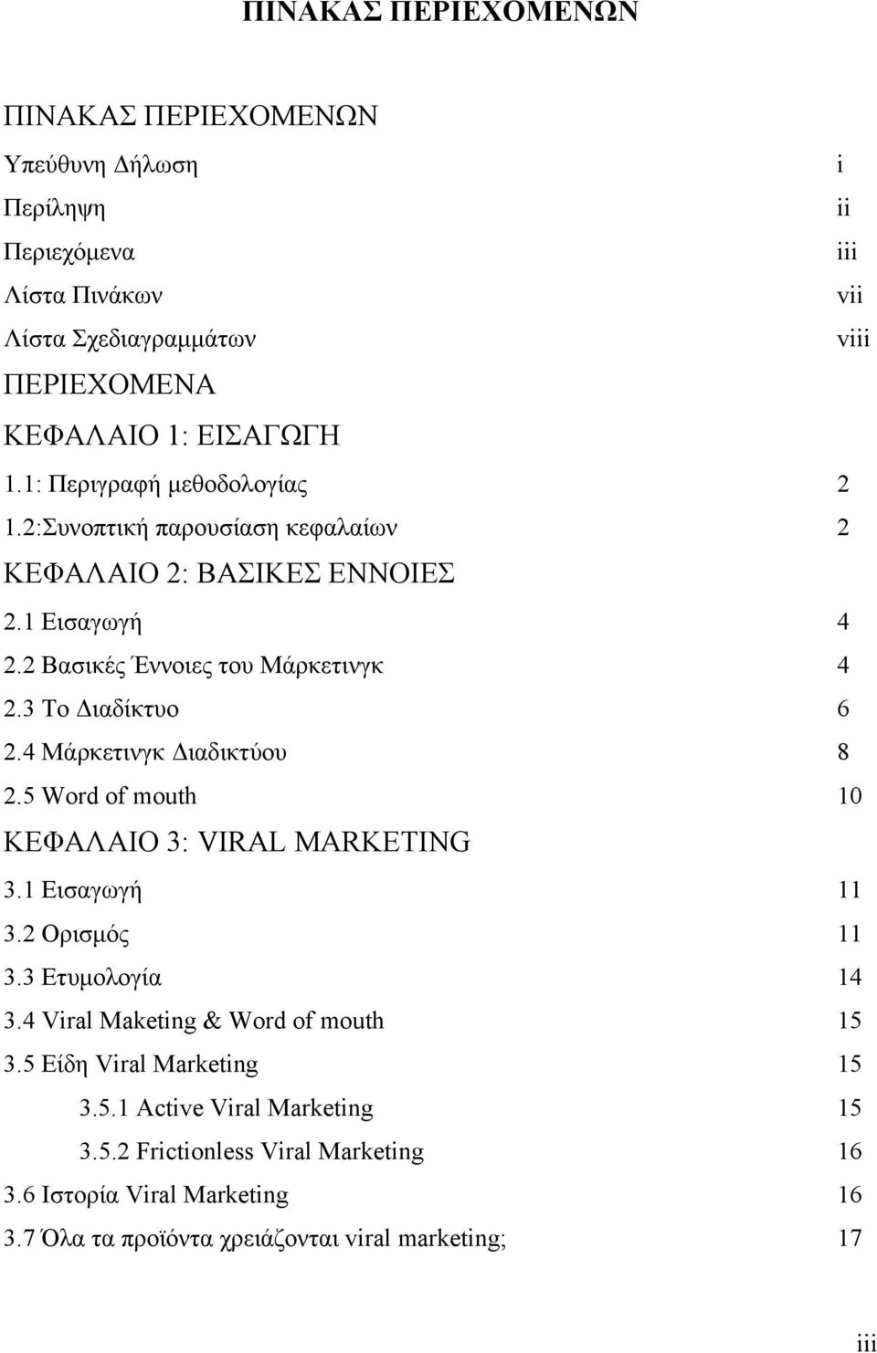 4 Μάρκετινγκ Διαδικτύου 8 2.5 Word of mouth 10 ΚΕΦΑΛΑΙΟ 3: VIRAL MARKETING 3.1 Εισαγωγή 11 3.2 Ορισμός 11 3.3 Ετυμολογία 14 3.4 Viral Maketing & Word of mouth 15 3.