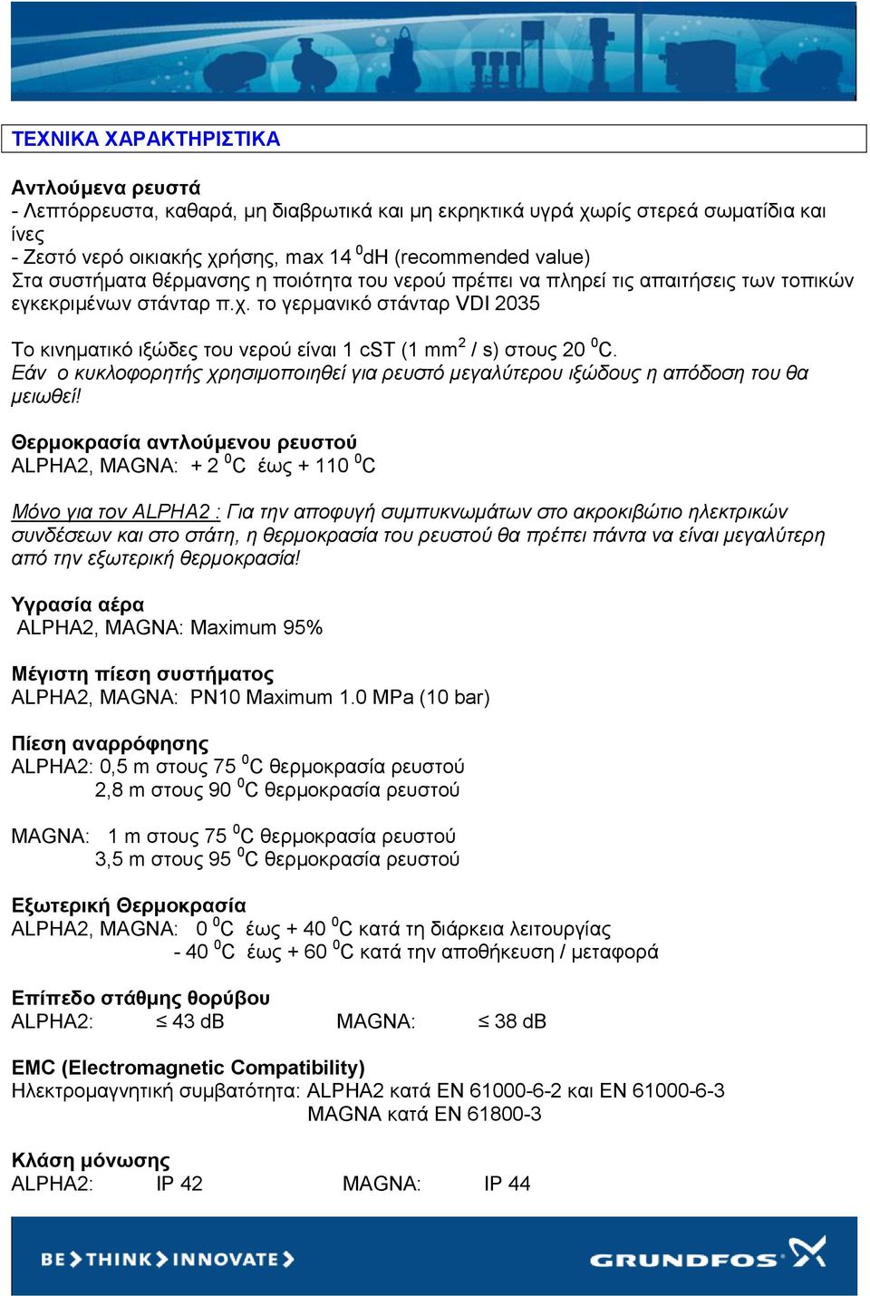 το γερμανικό στάνταρ VDI 2035 Το κινηματικό ιξώδες του νερού είναι 1 cst (1 mm 2 / s) στους 20 0 C. Εάν ο κυκλοφορητής χρησιμοποιηθεί για ρευστό μεγαλύτερου ιξώδους η απόδοση του θα μειωθεί!