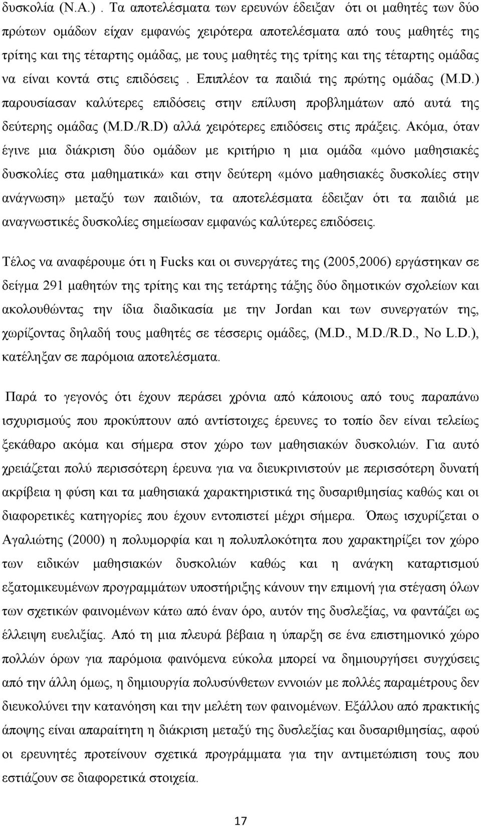 τέταρτης ομάδας να είναι κοντά στις επιδόσεις. Επιπλέον τα παιδιά της πρώτης ομάδας (M.D.) παρουσίασαν καλύτερες επιδόσεις στην επίλυση προβλημάτων από αυτά της δεύτερης ομάδας (M.D./R.