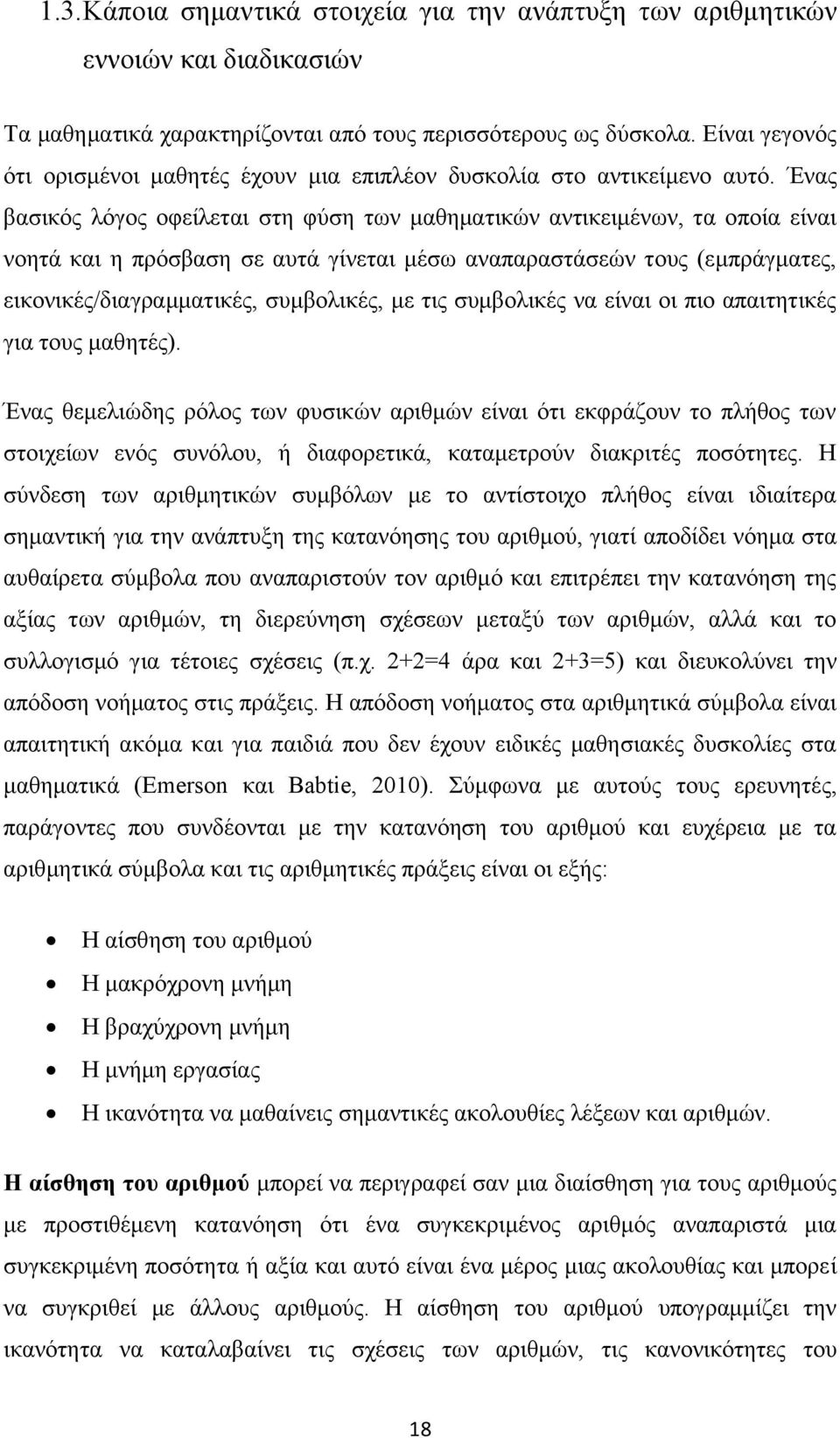 Ένας βασικός λόγος οφείλεται στη φύση των μαθηματικών αντικειμένων, τα οποία είναι νοητά και η πρόσβαση σε αυτά γίνεται μέσω αναπαραστάσεών τους (εμπράγματες, εικονικές/διαγραμματικές, συμβολικές, με