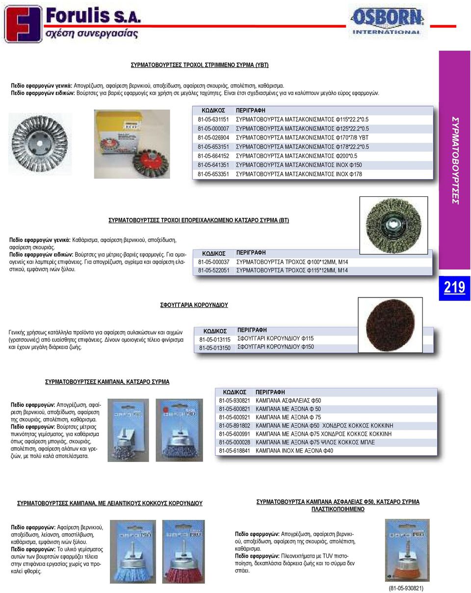 81-05-631151 ΣΥΡΜΑΤΟΒΟΥΡΤΣΑ ΜΑΤΣΑΚΟΝΙΣΜΑΤΟΣ Φ115*22.2*0.5 81-05-000007 ΣΥΡΜΑΤΟΒΟΥΡΤΣΑ ΜΑΤΣΑΚΟΝΙΣΜΑΤΟΣ Φ125*22.2*0.5 81-05-026904 ΣΥΡΜΑΤΟΒΟΥΡΤΣΑ ΜΑΤΣΑΚΟΝΙΣΜΑΤΟΣ Φ170*7/8 ΥΒΤ 81-05-653151 ΣΥΡΜΑΤΟΒΟΥΡΤΣΑ ΜΑΤΣΑΚΟΝΙΣΜΑΤΟΣ Φ178*22.