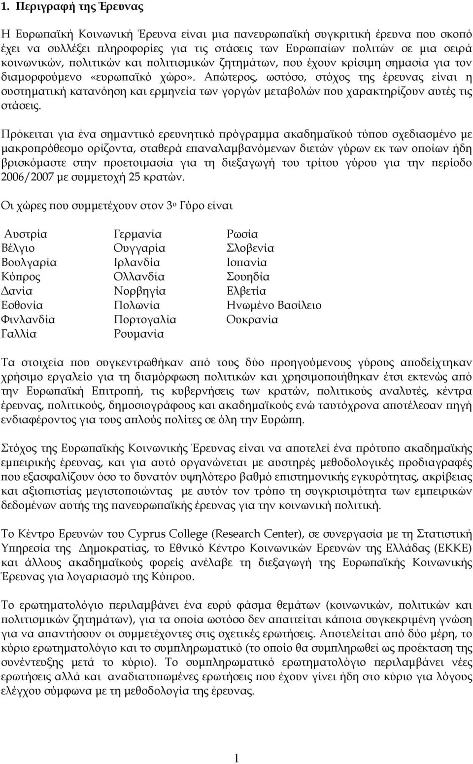 Απώτερος, ωστόσο, στόχος της έρευνας είναι η συστηματική κατανόηση και ερμηνεία των γοργών μεταβολών που χαρακτηρίζουν αυτές τις στάσεις.